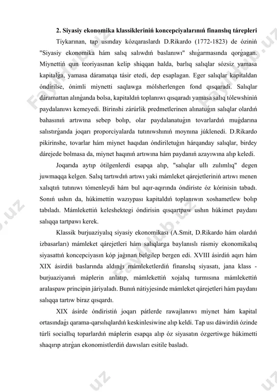dirislik kúshlerdiń rawajlanıwı ushın tiyisli sharayat jaratıw baǵdarındaǵı protekcionizm siyasatınıń unamlı táreplerin kóre almay, mámleket ekonomikasında úzliksiz túrde úlken áhmiyetke iye bolıp atırǵan ósip baratırǵan iri kapitaldıń áhmiyetin jeterli dárejede bahalay almadı. jana tariyxiy mektep koncepciyaları. 1870-jıllarda jańa tariyxıy mektep payda boldı, onıń baslanıwı nemis ilimpazlarınıń (g.shmoller, m.veber, a.vagner hám basqalar) atları menen baylanıslı. mámleket finansın izertlew menen kóbirek a.vagner shuǵıllanıp, ol mámlekettiń járdemi menen kapitaldı toplawdıń óz sheshimin usındı. mámleket iskerliginiń kólemin (hákimshilik, sociallıq-mádeniy hám investiciyalıq) keńeytiw kózqarasınan mashqalani sheshiwge jaqınlasıp, ol salıq salıwdıń toǵız principin islep shıqtı hám olardı tómendegi toparlarga birlestirdi: - jeterlilik hám hárekecheńlik; - kerekli bolgan derek hám obyektti tańlaw; - eń uliwmalıq hám teńlik; - anıqlıq, qolaylıq, arzanlıq. tiykarınan ol a.smittiń belgili hám belgili principlerin toltırdı. klassik burjuaziya siyasiy ekonomikasınan keyin, a.vagner, mámlekette baylıq hám dáramatlardı ádil bólistiriwge erisiw ushin mámleket qarjıdan paydalanıwı múmkin, dep esapladı. finanslıq mashqalalar - marksistler shıǵarmalarında. xix ásirdin ortalarınan …