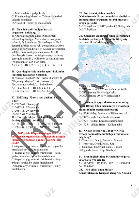 orenburgda buxoro amirligi savdogarlarining qarorgohi qurildi; 5) olimxon davlatini rasman qo'qon xonligi deb e'lon qildi. a) 3, 4, 5 b) 1, 2, 3 c) 2, 4, 5 d) 1, 3, 4 16. quyidagi tarixiy asarlar qaysi hukmdor topshirig'iga asosan yozilgan? 1) "firdavs ul-iqbol"; 2) "dastur ul amal"; 3) "majmuayi shoiron"; a) umarxon b) eltuzarxon; c) abulg'ozi bahodirxon a) 1-a, 2-b, 3-c b) 1-b, 2-c, 3-a c) 1-b, 2-a, 3-c d) 1-a, 2-c, 3-b 17. bmtning 72-sessiyasi qachon bo`lib o`tdi? a) 2017-yil 19-sentyabr b) 2017-yil 17-sentyabr c) 2017-yil 29-sentyabr d) 2017-yil 9-sentyabr 18 . chexoslovakiya qachon 2 ta mustaqil davlatga ajralib ketdi? a) 1991-yil 1-may b) 1992-yil 3-noyabr c) 1993-yil 1-yanvar d)1994-yil fevral 19. 2017-yilda fuqarolarning o‘zini o‘zi boshqarish organlarida jamoatchilik asosida faoliyat yuritadigan qanday lavozim joriy etildi? a) fuqarolar yig‘ini raisi o‘rinbosari – yoshlar masalalari bo‘yicha maslahatchi b) fuqarolar yig‘ini raisi o‘rinbosari – xotin-qizlar masalalari bo‘yicha maslahatchi c) fuqarolar yig‘ini …
