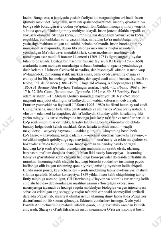 , lekin hech qachon yo‘qolmagan. «inson nima», degan savol bugungi kunda ham avvalgidek jahon falsafasidagi o‘ta muhim masalalardan biri bo‘lib qolmoqda, insoniyatning eng o‘tkir aql-zakovat sohiblari e’tiboridan tushmay va ayni vaqtda, o‘zining uzil-kesil, umumiy e’tirof etilgan echimini topmay kelmoqda. inson har safar mutafakkirlar diqqat markazidan o‘rin olar ekan, uning mohiyatini yangi tarixiy sharoitda va yangicha nuqtai nazardan anglab etishga harakat qilib, uni qayta va qayta yangidan kashf etganlar. pirovardida, falsafa fanida insondan murakkabroq va ziddiyatliroq predmet yo‘q, desak, hech mubolag‘a bo‘lmaydi. inson barcha yaxshi fazilatlarni o‘zida mujassamlashtirgan o‘ziga xos, betakror va barkamol mavjudot – cheksiz mikrokosm sifatida ham, inson tabiatining norasoligi va buzuqligi tufayli halokatga mahkum bo‘lgan tabiat xatosi sifatida ham, xudo yaratgan banda sifatida ham, boshqa odamlar faoliyatining mahsuli sifatida ham talqin qilinadi. xususan, sharq mutafakkiri beruniy jahon fanida birinchi marta inson va tabiat, odam va olam o‘rtasidagi munosabatlarni dunyoviy fan nuqtai nazaridan o‘rganadi. u, «odamlar tuzilishining rang, surat, …