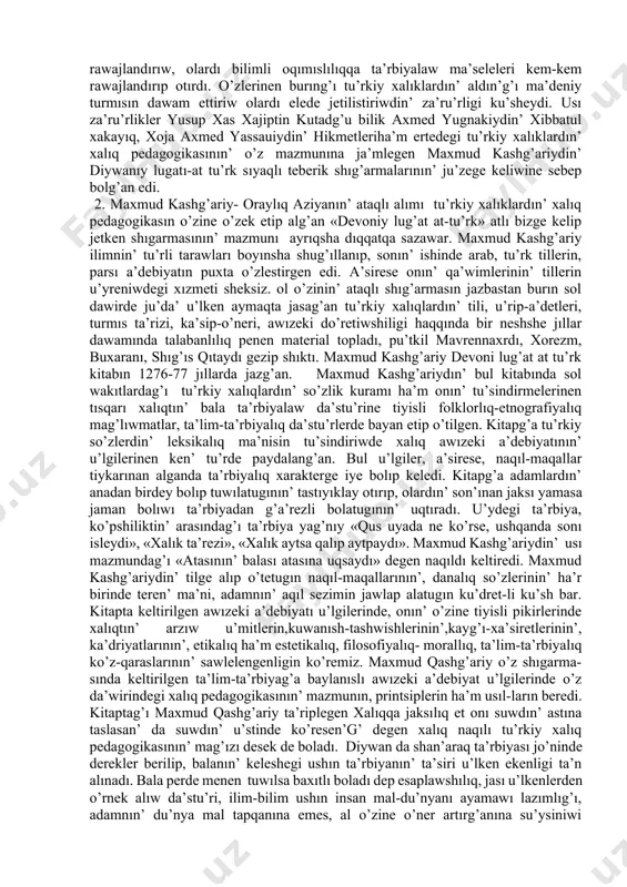 zirgi wakıtta texnika ha’m meditsinada ken’ kollanılatug’ın talk (aq yaki ko’k ren’degi mineral tas)o’ndiriw ka’nleri ja’ne onı qayta islew ustaxanaları bolg’anlıg’ı ma’lim. bul jag’daylar ma’mlekette tabiyat sırların biliwge umtılıw, olardın na’tiyjelerin jaslarg’a u’yretiw islerinin’ ken’ orın alganlıgın korsetedi. karaxaniyler ma’mleketi tusında ilim ha’m ma’deniyatqa dıqqat bo’lindi. a’sirese ilimnin’ bayanlanıwı ha’m jaslardın’ bilim alıp, sawat ashıwı, arab parsı tilinde emes, al tu’rkiy tilde ju’rgiziliwine ayrıksha itibar berildi. mektep, medreselerde ilim iran ha’m arab ma’deniyatı ta’sirine berilse de, jaslardı o’z tilin, da’stu’rin saqlap kalıwg’a ta’rbiyalaw baslı ma’sele boldı.karaxaniyler ma’mleketinde tu’rk tilinde soylewshi xalıklardın’ sanının’ artıwı na’tiyjesinde ana tilin turmıslık za’rurligi ku’sheydi. na’tiyjede karaxaniyler elinde arab-parsı tilinde ha’m tu’rkiy tilde ilimiy kitaplar do’retiwi ten’ barabar alıp barıldı. karakaniyler ma’mleketinde jaslar ta’rbiyası, adamlardın’ a’dep- ikramlı bolıw da’stu’rlerin rawajlandırıw, olardı bilimli oqımıslılıqqa ta’rbiyalaw ma’seleleri kem-kem rawajlandırıp otırdı. o’zlerinen burıng’ı tu’rkiy xalıklardın’ aldın’g’ı ma’deniy turmısın dawam ettiriw olardı elede jetilistiriwdin’ za’ru’rligi ku’sheydi. usı za’ru’rlikler yusup xas …