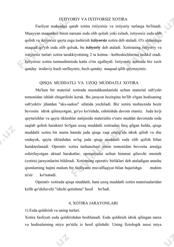 esda qoldirish va uning turlari. xotira faoliyati esda qoldirishdan boshlanadi. esda qoldirish idrok qilingan narsa va hodisalarning miya po'stila iz hosil qilishdir. uning fiziologik asosi miya po'stida muvaqqat nerv bog'lanishning vujudga kelishidir. esda qoldirish aktivligi ikkiga bo'linadi. a) ixtiyoriy esda koldirish b) iesgiyorsiz esda koldirish ixtiyorsiz esda qoldirishda oldindan maksad qo'yilmaydi, mavzu tanlanmaydi va iroda kuchi sarflanmaydi. o'zining go'zalligi, emosional ta'sirchanligi, hajmi-harakatchanligi, tezligi, shakli va boshka xossalari bilan farq qiladigan narsa va xodisalar ixtiyorsiz esda oladi. masalan: tasodifiy hodisalar, karnay-surnay ovozi ixtiyorsiz esda qoladi. ixtiyoriy esda qoldirishda oldindan maqsad quyib, mavzu belgilanadi. 1. maqsad qilib quyish, institutga kirish oldidagi maqsad. 2. o'quv materiallarini tushunib esda qoldirish. 3. esda qoldirishning rasional usullaridan foydalanish, esga tushirish yo'li bilan esda qoldirish. beixtiyor esda qoldirishda qizikish qayta rol o'ynaydi. bizning oldingi tajribamiz bilan bog'lik narsa va hodisalar beixtiyor oson qoladi. biz ba'zi bir faktlarni bilsak, ular orasida tushuncha bo'lsa, bu faktlarga tegishli bo'lgan hamma …