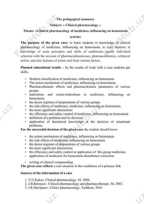 of clinical compaunding. the given case reflects a real situation in the conditions of a primary link sources of the information of a case 1. v.g.kukes. clinical pharmacology. м, 2008. 2. j.b.belousov. clinical pharmacology and pharmacotherapy. м, 2003. 3. i.r.mavljanov. clinics pharmacology. tashkent, 2010 4. j.m.mamadov. clinics pharmacology. tashkent, 2006. 5. bertram katsung. basic and clinical pharmacology. м, 2001. 6. r.k. makhkamova. clinical pharmacology of medicines, influencing on hemostasia, 2000. the case characteristic according to typological signs the given case concerns a room, subject category. it is volumed, structured. it is a case-question. by the didactic purposes a case is training, thinking stimulating in a real situation in the conditions of rmp and cmp. the case can be used on disciplines: clinical pharmacology, therapy. i case «clinical pharmacology of medicines, influencing on hemostasia system» introduction the term "hemostasis" designate all processes directed on preservation of blood in the bloodstream, prevention …
