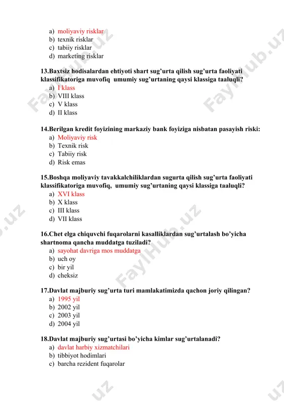 a tuziladi? a) sayohat davriga mos muddatga b) uch oy c) bir yil d) cheksiz 17.davlat majburiy sug’urta turi mamlakatimizda qachon joriy qilingan? a) 1995 yil b) 2002 yil c) 2003 yil d) 2004 yil 18.davlat majburiy sug’urtasi bo’yicha kimlar sug’urtalanadi? a) davlat harbiy xizmatchilari b) tibbiyot hodimlari c) barcha rezident fuqarolar d) maktab o’quvchilari 19.davlatning markazlashgan sug’urta fondlari qaysi manba hisobidan shakllantiriladi? a) sug’urtalovchi va sug’urtalanuvchi o’rtasida b) sug’urta brokeri va mijoz o’rtasida c) sug’urtalanuvchi va sug’urta nazorati o’rtasida d) sug’urtalanuvchi va hukumat o’rtasida 20.franshiza tushunchasiga berilgan to’g’ri javobni toping… a) sug’urta shartnomasiga asosan sug’urtalovchining ma’lum mablag’ hajmida yoki foiz hisobida sug’urta summasini to’lashdan ozod etilishi b) sug’urta ob’ektini baholash uslubi c) sug’urtalanuvchining sug’urta hodisasi yuz berishi natijasida ko’rgan zarar miqdorini aniqlashga bo’lgan huquqi sug’urtalanuvchining sug’urta hodisasi yuz berishi natijasida ko’rgan zarar miqdorini aniqlashga bo’lgan majburiyati 21.garovga qo’yilgan mol-mulk sug’urtasi qay tarzda amalga oshiriladi? a) ixtiyoriy tarzda b) majburiy …