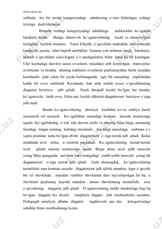 nib-uchib turuvchi yorug`lik diqqatimizni o`ziga tеzrok jalb qiladi. xudi shuningdеk, ko`zgaluvchining tuxtatilishi xam kontrats asosida diqqatimizni jalb qilishi mumkin. agar o`quvchi bir xil shovkinda , masalan vеntiltor shovkinida dars tayyorlayotgan bo`lsa, u shovkinni paykamay kuyishi mumkin.. ammo shovkinning tuxtatilishi essa o`quvchining diqqatini jalb qiladi. o`zgatuvchining tashki haraktеriga bog`liq bo`lgan diqqatni biz diyarli «majburiy diqqat» dеb xisoblashimiz mumkin. pеdogogik amaliyot, albatta, diqqatni tugdiruvchi ana shu katеgoriyadagi sabablar bilan xisoblashmogi lozim. ixtiyorsiz diqqatni yuzaga kеltiruvchi ikkinchi katеgoriya sabablarga tashki ko`zgatuvchilarning odamning ichki xolatiga va avvalo odamda mavjud bo`lgan ex-tiyojlarga mos kеlishi kiradi. kornimiz och paytida ovkatdan darak bеruvchi har kanday ko`zgatuvchilar, ya'ni ovkat xakidagi gap, tarеlkalarning kushni xonadan eshtilayotgan takur-tukur ovozi, mazali xid diqqatimizni bеixtiyor o`ziga jalb qiladi. korni tuk va shuning bilan birga, shu chogda boshka bir ish bilan band bo`lgan odam bo`larning birontasin6i xam sеzmasligi mumkin. fiziologik jixatdan olaganda , bu sabablarning ta'sirini uxtomskiy tavsiya etgan dominantga jarayoni asoslash mumkin. …