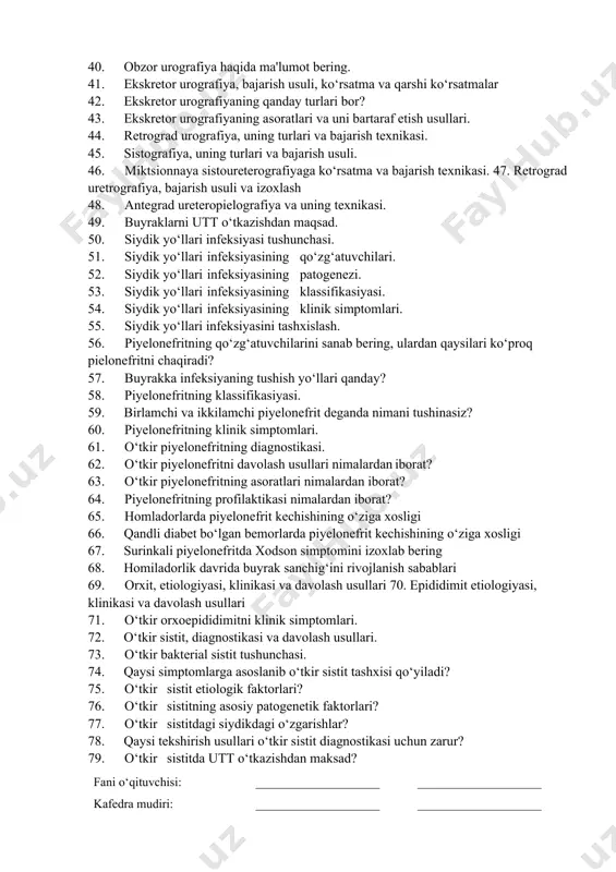 35. siydik pufagi kateterizasiyasiga ko‘rsatma va qarshi ko‘rsatmalar. 36. sistoskopning qanday turlari bor? 37. sistoskopiya texnikasi. 38. uretrani bujlash, ko‘rsatma va qarshi ko‘rsatmalar, texnikasi 39. urologik bemorlarni rentgen tekshirishga tayyorlashning o‘ziga xos axamiyati 40. obzor urografiya haqida ma'lumot bering. 41. ekskretor urografiya, bajarish usuli, ko‘rsatma va qarshi ko‘rsatmalar 42. ekskretor urografiyaning qanday turlari bor? 43. ekskretor urografiyaning asoratlari va uni bartaraf etish usullari. 44. retrograd urografiya, uning turlari va bajarish texnikasi. 45. sistografiya, uning turlari va bajarish usuli. 46. miktsionnaya sistoureterografiyaga ko‘rsatma va bajarish texnikasi. 47. retrograd uretrografiya, bajarish usuli va izoxlash 48. antegrad ureteropielografiya va uning texnikasi. 49. buyraklarni utt o‘tkazishdan maqsad. 50. siydik yo‘llari infeksiyasi tushunchasi. 51. siydik yo‘llari infeksiyasining qo‘zg‘atuvchilari. 52. siydik yo‘llari infeksiyasining patogenezi. 53. siydik yo‘llari infeksiyasining klassifikasiyasi. 54. siydik yo‘llari infeksiyasining klinik simptomlari. 55. siydik yo‘llari infeksiyasini tashxislash. 56. piyelonefritning qo‘zg‘atuvchilarini sanab bering, ulardan qaysilari ko‘proq pielonefritni chaqiradi? 57. buyrakka infeksiyaning tushish yo‘llari qanday? …