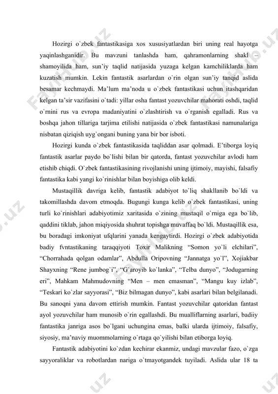 antast yozuvchilar qatoridan fantast ayol yozuvchilar ham munosib o`rin egallashdi. bu mualliflarning asarlari, badiiy fantastika janriga asos bo`lgani uchungina emas, balki ularda ijtimoiy, falsafiy, siyosiy, ma’naviy muommolarning o`rtaga qo`yilishi bilan etiborga loyiq. fantastik adabiyotini ko`zdan kechirar ekanmiz, undagi mavzular fazo, o`zga sayyoraliklar va robotlardan nariga o`tmayotgandek tuyiladi. aslida ular 18 ta mavzuni tashkil etadi1. bular quydagilar: uzoq umur ko`rish abadiy yashashlik, regenirasiya; anabiyos yo letargiya – kelajakka sayohat qilish vositasi sifatida; kelajakda paydo bo`lmoq; robotlar, andriodlar, kiborklar, sun’iy zakovat; qiyofadoshlar; kelajakka sayohat qilish; o`zga sayyoraliklar; sintezatorlar, istakni bajo keltiruvchilar; fazoviy sayyohatlar; samoviy urushlar; miyani almashtirish; o`zga sayyoralik mavjudodlar bilan erda, fazoda muloqotga kiritish; mutantlar, monstrlar; tarixiy ilmiy fantastika; qanotli odamlar; telepatiya; yondosh olam; masofadagi voqelik. sanab o`tilgan mavzularning ayrimlarini e’tibordan soqit qilganda, qolganlarini deyarlik hammasi o`zbek fantastik adabiyotida ishlangan, mavzu doirasini tashkil etgan. bunga fantast yozuvchilarimiz t.malik,h.shayxov,m.mahmudov,m.xidir,x.do`stmuhammedov,q.do`stmuhammedov,r.obid,o.mo`minov,xonxo`jaev,a.fozilov,o.yusupov,aka-uka tursunovlar,s.abdullaeva,m.yo`ldosheva,f.hojiqulova va boshqalar yaratgan fantastik asarlar misolida ishonch hosil qilishimiz mumkin. h.shayxovning fansastik …