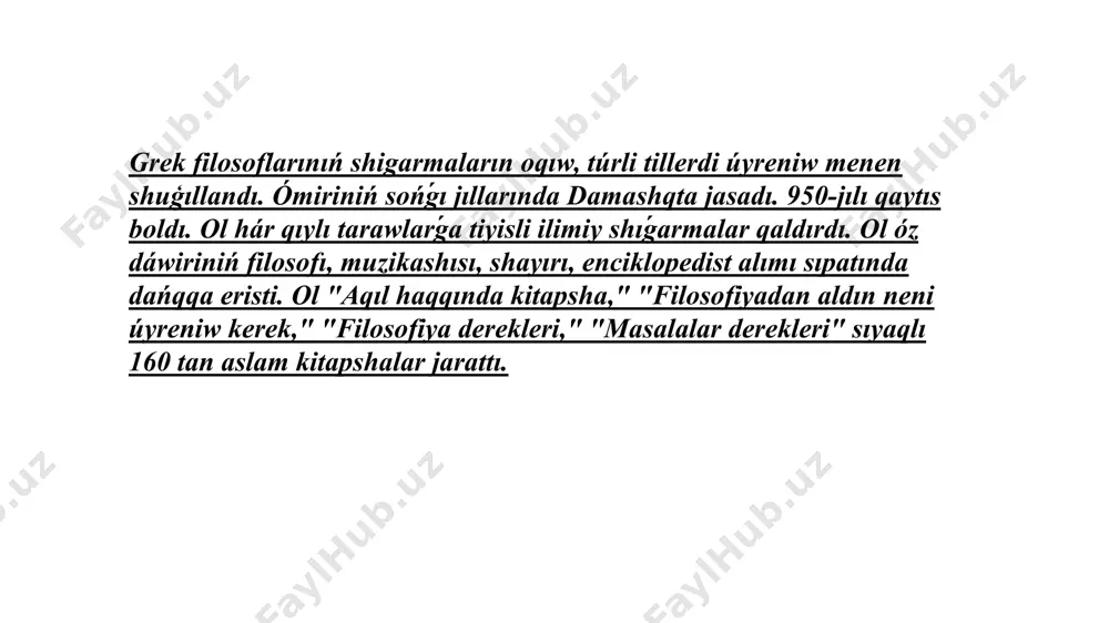 llanıwdı súyiw emes, al óz shákirtlerine bilim beriw; spirtli ishimliklerden saqlanıw, haqıyqattı súyiw, ótirikti jek kóriw, ar-namıstı qádirlew, ádil bolıw hám t.b. farabiy miynetleri 160 tan aslam shigarma jaratılgan, bizge shekem 40 shigarma jetip kelgen: "filosofiya derekleri," "aqıl-oy kitabı," "filosofiyanı úyreniwden aldın neni úyreniw kerek?," "substanciya," "mámleket haqqında kitap," "aqıl-oy hám ilim haqqında," "qayırlı qala," "danalıq tiykarları," "logikaga kirisiw kitabı," "ilimler klassifikaciyası haqqında," "baxıtqa erisiw haqqında," "puqaralıq siyasat haqqında," "aqıldıń (sózdiń) mánisi haqqında" hám basqalar. abu nasr farabiy "shigis aristoteli," "ekinshi mugallim" atları menen orta aziya mádeniyatının tiykarın salıwshılardan birine aylanganlıǵı teginnen emes edi, álbette. farabiydiń shaxsı hám dóretiwshiligi kóplegen ilimpazlardıń dıqqatın ózine tartqan bolıp, ol haqqında kóplegen tartısıwlar hám pikir talaslar bolıp turǵan edi. onıń sónbes ilimiy hám mádeniy miyrasınıń tásiri astında dúnyanıń oǵada kóp mádeniyat wákilleri, sonıń ishinde, nizamiy genjewiy, shota rustaveli, nasır xisraw, mırza ulıǵbek, abdurahman jámiy, áliysher nawayı, zahiriddin muhammad babur, grigor tativaci, ioane petrici, rodjer …