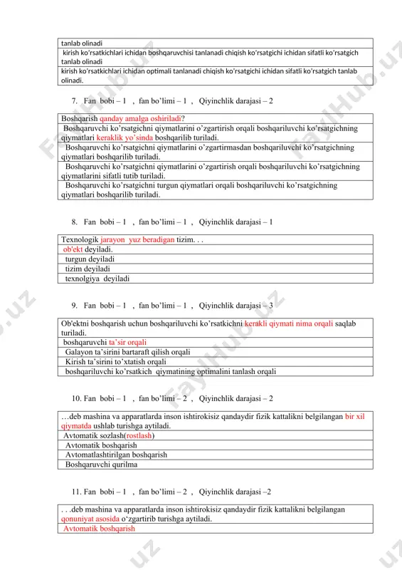 lik darajasi – 2 boshqarish qanday amalga oshiriladi? boshqaruvchi ko’rsatgichni qiymatlarini o’zgartirish orqali boshqariluvchi ko’rsatgichning qiymatlari kеraklik yo’sinda boshqarilib turiladi. boshqaruvchi ko’rsatgichni qiymatlarini o’zgartirmasdan boshqariluvchi ko’rsatgichning qiymatlari boshqarilib turiladi. boshqaruvchi ko’rsatgichni qiymatlarini o’zgartirish orqali boshqariluvchi ko’rsatgichning qiymatlarini sifatli tutib turiladi. boshqaruvchi ko’rsatgichni turgun qiymatlari orqali boshqariluvchi ko’rsatgichning qiymatlari boshqarilib turiladi. 8. fan bobi – 1 , fan bo’limi – 1 , qiyinchlik darajasi – 1 tеxnologik jarayon yuz beradigan tizim. . . ob'еkt deyiladi. turgun dеyiladi tizim deyiladi texnolgiya deyiladi 9. fan bobi – 1 , fan bo’limi – 1 , qiyinchlik darajasi – 3 ob'еktni boshqarish uchun boshqariluvchi ko’rsatkichni kеrakli qiymati nima orqali saqlab turiladi. boshqaruvchi ta’sir orqali galayon ta’sirini bartaraft qilish orqali kirish ta’sirini to’xtatish orqali boshqariluvchi ko’rsatkich qiymatining optimalini tanlash orqali 10. fan bobi – 1 , fan bo’limi – 2 , qiyinchlik darajasi – 2 …deb mashina va apparatlarda inson ishtirokisiz qandaydir fizik kattalikni belgilangan bir …