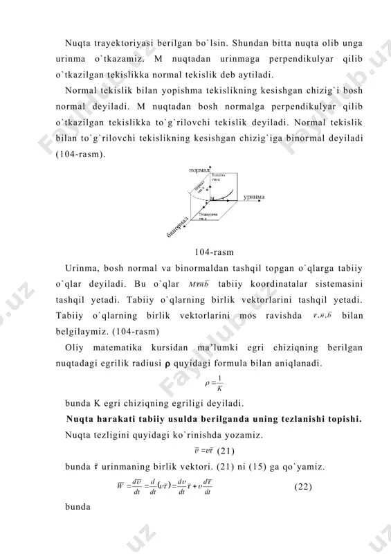 l tezlanishi deyiladi. (27) agar bo`lsa urinma tezlanish nuqta tezligi bilan bir xil yo`nalgan bo`ladi. bo`lsa urinma tezlanish nuqta tezligiga qarama-qarshi yo`nalgan bo`ladi. nuqta tezlanishining bosh normal bo`yicha yo`nalgan tashqil etuvchisi ga nuqtaning normal yoki markazga intilma tezlanishi deyiladi. normal tezlanishining moduli quyidagi formula bilan topiladi. (96) nuqtaning normal tezlanishi har doim bosh normal bo`ylab trayektoriyaning botik tomoniga qarab yo`nalgan bo`ladi. (96)-formulani quyidagicha yozamiz. (97) (97) - formula nuqta tezlanishining tabiiy o`qlar bo`yicha yo`nalgan tashqil etuvchilari orqali ifodasidir. nuqtaning to`la tezlanishining moduli va yo`nalishi quyidagi formulalar bilan topiladi. (98) (99) demak, nuqtaning harakati tabiiy usulda (69) formula bilan berilganda (95)-(99) formulalar orqali nuqta tezlanishining moduli va yo`nalishi aniqlanadi. agar nuqtaning harakati to`g`ri chiziqli bo`lsa trayektoriyaning egrilik radiusi ( ga teng bo`ladi. nuqtaning normal tezlanishi egri chiziqli harakatda mavjud bo`lib nuqta tezligining yo`nalish jixatdan o`zgarishini harakter​laydi. urinma tezlanishi esa tezlikning modul jixatidan o`zgarishini harakterlaydi. nuqtaning tekis o`zgaruvchan harakati. agar urinma tezlanish …