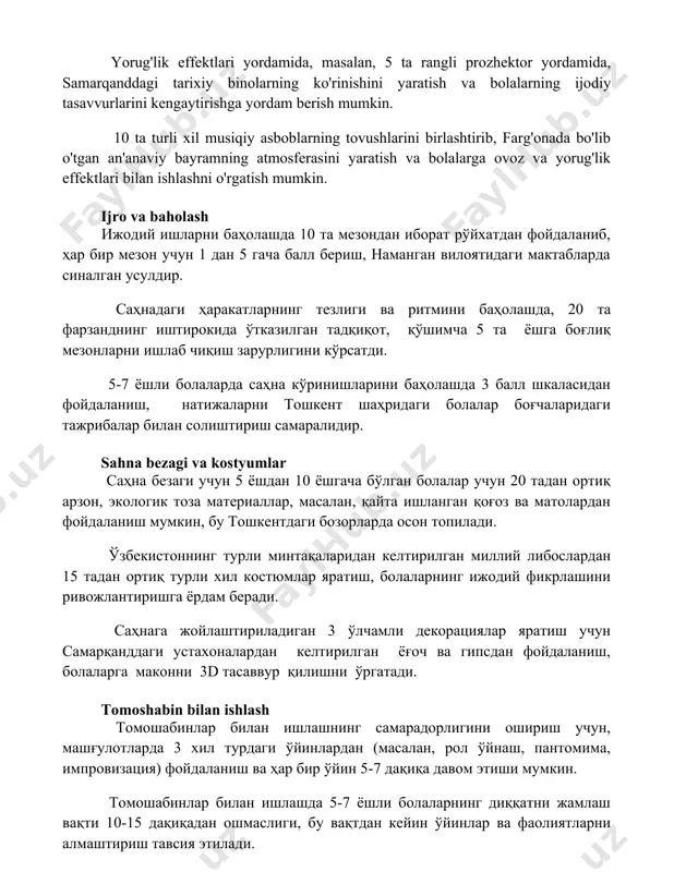 a bolalarga ovoz va yorug'lik effektlari bilan ishlashni o'rgatish mumkin. ijro va baholash ижодий ишларни баҳолашда 10 та мезондан иборат рўйхатдан фойдаланиб, ҳар бир мезон учун 1 дан 5 гача балл бериш, наманган вилоятидаги мактабларда синалган усулдир. саҳнадаги ҳаракатларнинг тезлиги ва ритмини баҳолашда, 20 та фарзанднинг иштирокида ўтказилган тадқиқот, қўшимча 5 та ёшга боғлиқ мезонларни ишлаб чиқиш зарурлигини кўрсатди. 5-7 ёшли болаларда саҳна кўринишларини баҳолашда 3 балл шкаласидан фойдаланиш, натижаларни тошкент шаҳридаги болалар боғчаларидаги тажрибалар билан солиштириш самаралидир. sahna bezagi va kostyumlar саҳна безаги учун 5 ёшдан 10 ёшгача бўлган болалар учун 20 тадан ортиқ арзон, экологик тоза материаллар, масалан, қайта ишланган қоғоз ва матолардан фойдаланиш мумкин, бу тошкентдаги бозорларда осон топилади. ўзбекистоннинг турли минтақаларидан келтирилган миллий либослардан 15 тадан ортиқ турли хил костюмлар яратиш, болаларнинг ижодий фикрлашини ривожлантиришга ёрдам беради. саҳнага жойлаштириладиган 3 ўлчамли декорациялар яратиш учун самарқанддаги устахоналардан келтирилган ёғоч ва гипсдан фойдаланиш, болаларга маконни 3d тасаввур қилишни …