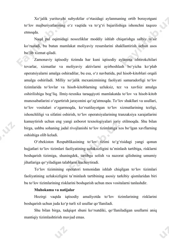 a ko‘plab operatsiyalarni amalga oshiradilar, bu esa, o‘z navbatida, pul hisob-kitoblari orqali amalga oshiriladi. milliy xo‘jalik mexanizmining faoliyati samaradorligi to‘lov tizimlarida to‘lovlar va hisob-kitoblarning uzluksiz, tez va xavfsiz amalga oshirilishiga bog‘liq. ilmiy-texnika taraqqiyoti mamlakatda to‘lov va hisob-kitob munosabatlarini o‘zgartirish jarayonini qo‘zg'atmoqda. to‘lov shakllari va usullari, to‘lov vositalari o‘zgarmoqda, ko‘rsatilayotgan to‘lov xizmatlarining tezligi, ishonchliligi va sifatini oshirish, to‘lov operatsiyalarining tranzaksiya xarajatlarini kamaytirish uchun eng yangi axborot texnologiyalari joriy etilmoqda. shu bilan birga, ushbu sohaning jadal rivojlanishi to‘lov tizimlariga xos bo‘lgan xavflarning oshishiga olib keladi. o‘zbekiston respublikasining to‘lov tizimi to‘g‘risidagi yangi qonun hujjatlari to‘lov tizimlari faoliyatining uzluksizligini ta’minlash tartibiga, risklarni boshqarish tizimiga, shuningdek, tartibga solish va nazorat qilishning umumiy jihatlariga qo‘yiladigan talablarni kuchaytiradi. to‘lov tizimining operatori tomonidan ishlab chiqilgan to‘lov tizimlari faoliyatining uzluksizligini ta’minlash tartibining asosiy tarkibiy qismlaridan biri bu to‘lov tizimlarining risklarini boshqarish uchun mos vositalarni tanlashdir. muhokama va natijalar hozirgi vaqtda iqtisodiy amaliyotda to‘lov tizimlarining risklarini boshqarish uchun juda ko‘p …