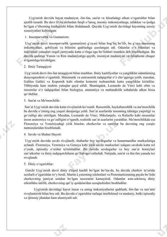 ri xalqaro savdoda katta rol o‘ynab, iqtisodiy o‘sishni ta'minladilar. bu davrda savdogarlar va boy san’at homiylari san’atkorlar va ilmiy tadqiqotchilarni qo‘llab-quvvatlashdi. natijada, san'at va ilm-fan yanada tez rivojlandi. 5. diniy o‘zgarishlar: garchi uyg‘onish davri diniy e'tiqod kuchli bo‘lgan bo‘lsa-da, bu davrda cherkov ta’sirida sezilarli o‘zgarishlar ro‘y berdi. martin lyuterning islohotlari va protestantizmning paydo bo‘lishi cherkovning jamiyat ustidan bo‘lgan nazoratini kamaytirdi. odamlar asta-sekinroq diniy erkinlikka intilib, cherkovning qat’iy qoidalaridan uzoqlashishni boshladilar. uyg'onish davridagi hayot inson va uning imkoniyatlarini qadrlash, ilm-fan va san’atni rivojlantirish bilan boy edi. bu davrda o‘zgarishlar nafaqat intellektual va madaniy, balki iqtisodiy va ijtimoiy jihatdan ham ahamiyatli edi. savol 2. uyg'onish davridagi mashhur shaxslar ilm va san'atda katta qism qo'shgan? uyg'onish davri (xiv-xvii asrlar) san'at, ilm-fan va madaniyatda ulkan rivojlanish davri bo‘lib, ko‘plab mashhur shaxslar o‘z asarlari va kashfiyotlari orqali jamiyatga katta hissa qo‘shdilar. quyida ushbu davrda ilm-fan va san’atga katta hissa qo‘shgan mashhur shaxslar haqida ma’lumotlar keltirilgan: …