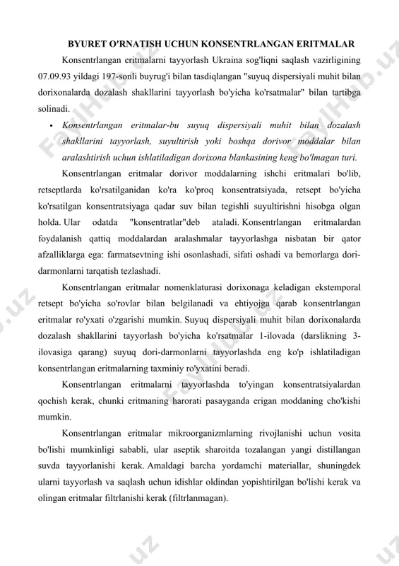 arning rivojlanishi uchun vosita bo'lishi mumkinligi sababli, ular aseptik sharoitda tozalangan yangi distillangan suvda tayyorlanishi kerak. amaldagi barcha yordamchi materiallar, shuningdek ularni tayyorlash va saqlash uchun idishlar oldindan yopishtirilgan bo'lishi kerak va olingan eritmalar filtrlanishi kerak (filtrlanmagan). tayyorlangandan so'ng konsentrlangan eritmalar to'liq kimyoviy nazoratga olinadi (haqiqiyligi, faol moddalarning miqdoriy tarkibi). barcha tayyorlangan konsentrlangan eritmalar laboratoriya jurnaliga yoziladi va ular saqlanadigan idishning yorlig'ida ular qayd etiladi: eritmaning nomi va konsentratsiyasi, seriya va tahlil raqami, tayyorlangan sana. konsentrlangan eritmalar zaxiralari mahkam yopilgan idishlarda salqin va yorug'likdan himoyalangan joyda 20-22°c haroratda yoki muzlatgichda (3-5 °c) saqlanadi. dorixonalarda konsentrlangan eritmalar ular uchun belgilangan yaroqlilik muddati davomida ishlatilishi mumkin bo'lgan miqdorda tayyorlanadi. alohida eritmalar uchun maksimal saqlash muddati ularning chidamliligiga qarab 2 dan 30 kungacha belgilanadi. agar eritma mikroorganizmlarning ko'payishi uchun vosita bo'lsa, unda uning saqlash muddati qisqa, masalan, 5 va 20% glyukoza eritmalari ikki kun davomida saqlanadi. glyukoza eritmasi kontsentratsiyasining 40 va 50 % …