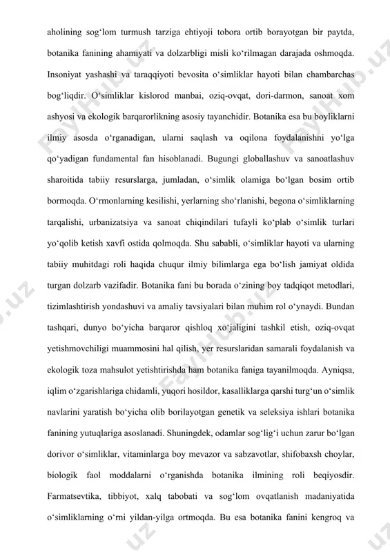 qsa, iqlim o‘zgarishlariga chidamli, yuqori hosildor, kasalliklarga qarshi turg‘un o‘simlik navlarini yaratish bo‘yicha olib borilayotgan genetik va seleksiya ishlari botanika fanining yutuqlariga asoslanadi. shuningdek, odamlar sog‘lig‘i uchun zarur bo‘lgan dorivor o‘simliklar, vitaminlarga boy mevazor va sabzavotlar, shifobaxsh choylar, biologik faol moddalarni o‘rganishda botanika ilmining roli beqiyosdir. farmatsevtika, tibbiyot, xalq tabobati va sog‘lom ovqatlanish madaniyatida o‘simliklarning o‘rni yildan-yilga ortmoqda. bu esa botanika fanini kengroq va chuqurroq o‘rganish zaruratini yuzaga keltiradi. o‘zbekiston hududi o‘ziga xos va boy flora bilan ajralib turadi. respublika hududida 4500 dan ortiq yovvoyi o‘simlik turlari mavjud bo‘lib, ulardan 500 dan ortig‘i endemik hisoblanadi. bu esa nafaqat milliy boylik, balki global biologik xilma-xillikni saqlab qolish nuqtai nazaridan ham muhim omildir. bu o‘simliklarni ilmiy jihatdan o‘rganish, tasniflash, himoyalash va inson hayotiga foydali tarzda jalb etish — bugungi kunning dolzarb masalalaridan biridir. kurs ishining maqsadi va vazifalari .kurs ishining maqsadi ushbu kurs ishining asosiy maqsadi — botanika fanining ilmiy asoslarini chuqur …
