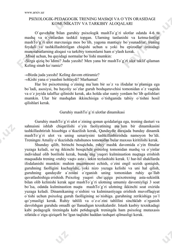 ening «ruhiy vaqt» asta - sekin tezlashishi kerak. u har-hil shakllarda ifodalanishi mumkin: muhim muammoni echish, o`zini engil sezish qoniqish, guruhning faolligini kuchayishi, yoki nizo yuzaga kelishi va uni hal qilish, guruhning qandaydir a`zosini o`rganish uning tomonidan ruhiy qo`llab quvatlashishiga erishish. psixolog yuqori cho`qqiga psixotrening asta-sekinlik bilan olib kelinishi kerak agar mashto`g`ri ulotning umumiy davomiyligi 3 soat bo`lsa, odatda kulminastion nuqta mashto`g`ri ulotning ikkinchi soat oxirida yuzaga keladi. dinamikaning o`sishini va kulminastiyaga erishish muvoffaqiyat o`tishi uchun psixolog guruh faolligining so`nishiga. guruhning zerikishiga yo`l qo`ymasligi kerak. ruhiy tahlili va o`z-o`zini tahlilini sinchklab o`rganish davolshgan guruhda omadli qo`llanadigan texnikalardir. istash kasbiy texnikadagi kabi pedagogik tireningda kabi pe6dagogik treningda ham psixolog mutaxasis sifatida o`ziga qiziqarli bo`lgan taqlidni haddan tashqari qilmasligi kerak. kulminastiyaga erishalgandan so`ng guruhda faollik tushub ketadi, bo`linish tinchlanish vaqoniqish paydo bo`ladi. sekin-astalik bilan guruh faolligi darajasi mashto`g`ri ulot boshlang vaqtdagi boshlang`ichholatga qayta boshlaydi. mashto`g`ri ulotning uchinchi bosqichi. bu bosqich mashto`g`ri ulotning …
