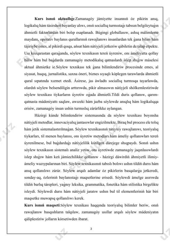 rttırıwda, pikir almasıwın nátiyjeli shólkemlestiriwde sóylew texnikası tiykarların úyretiw oǵada áhmietli.tildi duris qollanıw, qarım-qatnasta mádeniyattı saqlaw, awızeki hám jazba sóylewde anıqlıq hám logikalıqqa erisiw, zamanagóy insan ushin turmıslıq zárúrlikke aylangan. házirgi kúnde bilimlendiriw sistemasında da sóylew texnikası boyınsha nátiyjeli metodlar, innovaciyalıq jantasıwlar engizilmekte. biraq bul process ele tolıq hám jetik sistemalastırılmaǵan. sóylew texnikasınıń tariyxıy rawajlanıwı, teoriyalıq tiykarları, til menen baylanısı, onı úyretiw metodları hám ámeliy qollanıwları tereń úyrenilmese, bul baǵdardaǵı nátiyjelilik kútilgen dárejege shıqpaydı. sonıń ushın sóylew texnikasın sistemalı analiz yetiw, onı úyretiwde zamanagóy jaqınlasıwlardı islep shıǵıw hám keń jámiechilikke qollanıw - házirgi dáwirdiń áhmiyetli ilimiy-ámeliy wazıypalarınan biri. sóylew texnikasınıń tabıslı bolıwı ushın tildiń durıs hám anıq qollanılıwı zárúr. sóylew arqalı adamlar óz pikirlerin basqalarǵa jetkeredi, sonday-aq, ózleriniń baylanıstaǵı maqsetlerine erisedi. sóylewdi ámelge asırıwda tildiń barlıq tárepleri, yaǵnıy leksika, grammatika, fonetika hám stilistika birgelikte isleydi. sóylewdi durıs hám nátiyjeli jaratıw ushın bul til elementleriniń hár biri maqsetke muwapıq qollanılıwı kerek. …