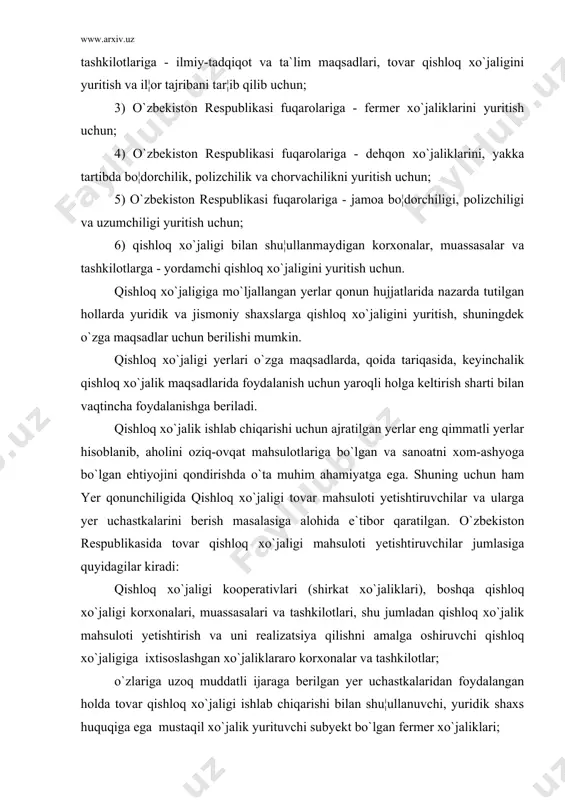 ni berish masalasiga alohida e`tibor qaratilgan. o`zbekiston respublikasida tovar qishloq xo`jaligi mahsuloti yetishtiruvchilar jumlasiga quyidagilar kiradi: qishloq xo`jaligi kooperativlari (shirkat xo`jaliklari), boshqa qishloq xo`jaligi korxonalari, muassasalari va tashkilotlari, shu jumladan qishloq xo`jalik mahsuloti yetishtirish va uni realizatsiya qilishni amalga oshiruvchi qishloq xo`jaligiga ixtisoslashgan xo`jaliklararo korxonalar va tashkilotlar; o`zlariga uzoq muddatli ijaraga berilgan yer uchastkalaridan foydalangan holda tovar qishloq xo`jaligi ishlab chiqarishi bilan shu¦ullanuvchi, yuridik shaxs huquqiga ega mustaqil xo`jalik yurituvchi subyekt bo`lgan fermer xo`jaliklari; o`ziga berilgan yer uchastkasida oila a`zolarining shaxsiy mehnati asosida mayda tovar qishloq xo`jaligi mahsuloti yetishtirishni va uni realizatsiya qilishni amalga oshiruvchi dehqon xo`jaliklari; jamoa bo¦dorchiligi, uzumchiligi va polizchiligi mahsulotini yetishtirish hamda realizatsiya qilishni amalga oshiruvchi bo¦dorchilik-uzumchilik va polizchilik shirkatlari; o`zlari yetishtirgan qishloq xo`jaligi mahsulotining bir qismini realizatsiya qilgan taqdirda noqishloq xo`jalik korxonalari, muassasalari va tashkilotlarining yordamchi xo`jaliklari. qishloq xo`jaligi tovar mahsuloti yetishtiruvchilarga yer uchastkalarini berishda o`ziga xos xususiyatlar mavjud. jumladan, foydalanilishi yirik tovar qishloq xo`jaligi ishlab …