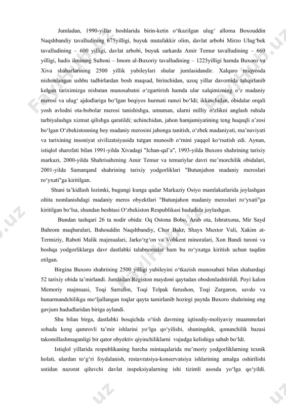 tlarini ta’mirlash va qayta tiklash bilan bogʻliq jarayonlardir. 1990-yillarda ayanchli holatda boʻlgan koʻplab madaniy meros obyektlari ta’mirlash va konservatsiyalashga qaratilgan dastlabki tadbirlar aynan shu yillarga toʻgʻri keldi. ular, avvalo xalqaro va respublika ahamiyatiga ega boʻlgan bir qator dastlabki tadbirlar doirasida amalga oshirilib, respublikadagi qator tarixi-me’moriy inshootlarda ta’mirlash, qaytadan tiklash jarayoni bevosita davlat va jamoatchilik yordamida olib borildi. darhaqiqat, birinchi bosqich dastlabki tadbirlari va mavjud me’moriy obidalarni ta’mirlash ishlari asosan turli yubileylar, ya’ni tarixiy shaxslar yoki qadimiy shaharlarning toʻylari bilan bogʻliq tayyorgarlik doirasida amalga oshirildi. jumladan, 1990-yillar boshlarida birin-ketin oʻtkazilgan ulugʻ alloma boxouddin naqshbandiy tavalludining 675yilligi, buyuk mutafakkir olim, davlat arbobi mirzo ulugʻbek tavalludining – 600 yilligi, davlat arbobi, buyuk sarkarda amir temur tavalludining – 660 yilligi, hadis ilmining sultoni – imom al-buxoriy tavalludining – 1225yilligi hamda buxoro va xiva shaharlarining 2500 yillik yubileylari shular jumlasidandir. xalqaro miqyosda nishonlangan ushbu tadbirlardan bosh maqsad, birinchidan, uzoq yillar davomida tahqirlanib kelgan tariximizga nisbatan …