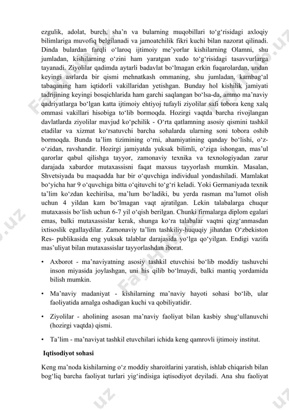 yatda amalda bo‘lgan huquqiy, axloqiy, diniy va hokazo me’yorlar tizimi doirasida amalga oshadi. agar huquqda bular davlat hokimiyati, jamoa tashkilotlari tomonidan belgilangan va nazorat qilinadigan, shuningdek, ilgaridan davom etib kelayotgan an’anaviy me’yorlar bo‘lsa, axloqda boshqacha tarzda mavjuddir. unda jamiyat tomonidan kishilarning ezgulik, adolat, burch, sha’n va bularning muqobillari to‘g‘risidagi axloqiy bilimlariga muvofiq belgilanadi va jamoatchilik fikri kuchi bilan nazorat qilinadi. dinda bulardan farqli o‘laroq ijtimoiy me’yorlar kishilarning olamni, shu jumladan, kishilarning o‘zini ham yaratgan xudo to‘g‘risidagi tasavvurlarga tayanadi. ziyolilar qadimda aytarli badavlat bo‘lmagan erkin fuqarolardan, undan keyingi asrlarda bir qismi mehnatkash ommaning, shu jumladan, kambag‘al tabaqaning ham iqtidorli vakillaridan yetishgan. bunday hol kishilik jamiyati tadrijining keyingi bosqichlarida ham garchi saqlangan bo‘lsa-da, ammo ma’naviy qadriyatlarga bo‘lgan katta ijtimoiy ehtiyoj tufayli ziyolilar safi tobora keng xalq ommasi vakillari hisobiga to‘lib bormoqda. hozirgi vaqtda barcha rivojlangan davlatlarda ziyolilar mavjud ko‘pchilik - o‘rta qatlamning asosiy qismini tashkil etadilar va xizmat ko‘rsatuvchi barcha sohalarda ularning …