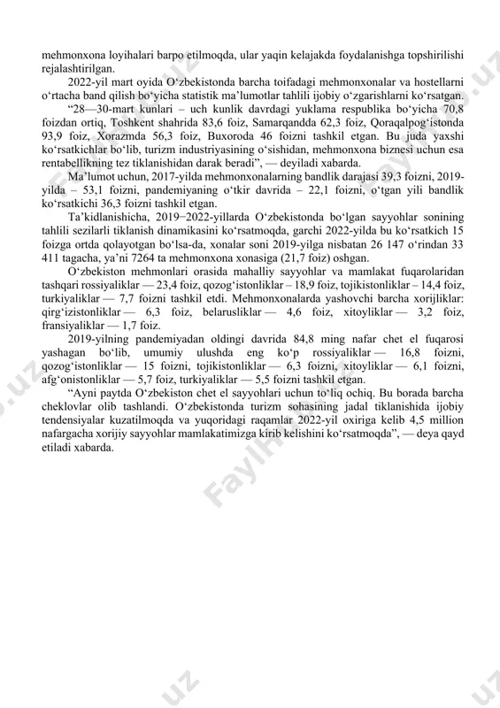 unda yurtimizga tashrif buyurayotgan aksariyat sayyohlar turizm firmalari tomonidan jalb etilmoqda. yevropaning deyarli barcha mamlakatlarida o‘zbekiston haqida aholida yetarlicha ma'lumot yo‘q. ular aynan turfirmalar orqali eshitib, qiziqish bildirib kelishmoqda. shu sohada xizmat qilayotganim bois, ko‘plab xorijiy sayyohlar bilan suhbatda bo‘laman. qolaversa, yevropa mamlakatlarida ijodiy uchrashuvlarda ishtirok etib kelaman. aynan shunday uchrashuvlarda ko‘plab shu kabi ko‘plab fikrlar bildiriladi. yurtimizda turizm sohasi jadal sur’atlar bilan tiklanayotgani ma’lum qilindi. o‘zbekiston bo‘ylab sayohat qil” dasturining amalga oshirilishi mamlakatda sayyohlik madaniyatining rivojlanishiga sezilarli ta’sir ko‘rsatdi. mamlakatda ichki sayyohlarning umumiy soni 2016-yildagi 8,8 milliondan 2019-yilda 14,7 millionga, 2021-yilda esa 15 milliondan oshgan. bu haqda turizm va madaniy meros vazirligi ma’lum qildi. so‘nggi 4 yil ichida o‘zbekistonda 833 ta yangi mehmonxonalar: yirik, o‘rta va kichik mehmonxonalar foydalanishga topshirilgan. joylashtirish fondlarining umumiy soni 1442 taga yetgan. bunda xonalar soni — 33,4 ming donani tashkil etayotgan bo‘lsa, undagi o‘rinlar — 71,2 taga yetkazilgan. ayni paytda o‘zbekistonda yuzlab yangi mehmonxona …