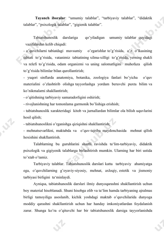 har handay imkoniyatlardan foyda​lanish zarur. shunga ko’ra o’qituvchi har bir tabi​atshunoslik darsiga tayyorlanishda dasturga va meto​dik qurollarga tayanib, shu darsda o’quvchilarda qaysi asosiy bilimlar, uquv hamda ko’nikmalar shakllantirilishini, qanday tarbiyaviy g’oyalar ular ongiga yetkazilishini, dars ularning idrokiy qiziqishlarini rivojlantirishga qanday yordam ko’rsatishini sinchiklab o’ylab olishi kerak. tabiatshunoslik darslarida, shuningdek, yosh avlodga estetik tarbiya berish uchun keng imkoniyatlar ochiladi. tabiat insonni ruhan boyitadi, uning bilan muloqotda bo’lish kishilarda yuqori ma‘naviy sifatlarning shakllanishiga yordam beradi. bolalarni tabiat go’zalligini ko’ra olish va qadrlashga o’rgatish zarur. shunga ko’ra tabiat ob‘ektlarini o’rganishda o’quvchilar e‘tiborini tabiatdagi uyg’unlikka, uning shakllarining nafisligiga, estetik zavq beruvchi go’zallikni ta‘kidlamoq va shu asosda estetik tasavvur va tushunchalar bermoq lozim. didaktik talablar. tabiatshunoslik darslarini o’tkazishning aniqligi vaqtdan oqilona foydalanish, dars mavzusi, maqsadi va vazifalarini to’g’ri qo’yish bilan ta‘minlanadi. dars vazifalarini belgilagach, o’qituvchi uning muvofiqroq strukturasini tanlashga kirishadi, ya‘ni so’rash, tushuntirish, mustahkamlash, yangi va ilgari o’zlashtirilganlarni nazorat qilish, bilimlarni umumlashtirish va sistemalashtirishlarni qanday …