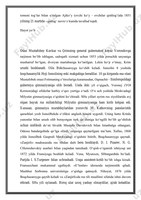 a qaytarilgani ma’lum. xullas, 1868 yilda ismoilbek gasprali moskvadagi o‘qishini bitirib, boqchasaroyga qaytadi. «zanjirli» madrasasida rus tilidan dars bera boshlaydi. d. i. pisarev, n. g. chernishevskiy asarlari bilan yaqindan tanishadi. o‘qish-o‘rganish ishtiyoqi uni 1872 yilda fransiyaga boshlab keladi. vena, myunxen, shtutgardtda bo‘ladi. parijda i. s.turgenev bilan uchrashadi. unga assistent-kotib bo‘lib ishga kiradi. fransuzchani mukammal egallaydi. «e’lonlar» idorasida tarjimonlik qiladi. mashhur sorbonna universitetiga o‘qishga qatnaydi. nihoyat, 1876 yilda boqchasaroyga qaytib keladi va «zanjirli»da rus tili muallimi sifatida ishni davom ettiradi. shu yili uylanadi. biroq ular uzoq yashay olmaydilar, ajrab ketadilar. ismoilbek mutolaaga beriladi. qunt va sabot bilan turkiy tilni, tarix va adabiyotni o‘rganadi. ayni paytda, u sharqona an’anaviy tahsilning zamondan orqada qolganini, shu tufayli musulmonlarimiz jahon taraqqiyotidan chetga surilib chiqayotganligini qo‘radi. nima qilmoq kerak? milyutin gimnaziyasidaga o‘qitish usulini, sorbonnadagi ko‘rganlarini musulmon maktablariga ko‘chirsa bo‘lmasmikin? har bir maktab, madrasa o‘z nizom-dasturiga ega bo‘lmog‘i lozim. diniy bilimlar qatorida dunyoviy fanlar ham keng o‘qitilishi …