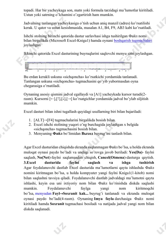 r sarlavhasi ishga tushirilgan файл nomi bilan birgalikda (microsoft excel-kniga1) hamda oynani boshqarish tugmachalari joylashgan ikkinchi qatorida excel dasturining buyruqlarini saqlovchi menyu satri joylashgan. bu erdan kerakli uskuna «sichqoncha» ko’rsatkichi yordamida tanlanadi. tanlangan uskuna «sichqoncha» tugmachasini qo’yib yubormasdan oyna chegarasiga o’rnatiladi. oynaning asosiy qismini jadval egallaydi va [a1] yacheykada kursor turadi(2-rasm). kursorni [],[],[],[] ko’rsatgichlar yordamida jadval bo’ylab siljitish mumkin. excel dasturi bilan ishni tugallash quyidagi usullarning biri bilan bajariladi: 1. [alt][f4] tugmachalarini birgalikda bosish bilan. 2. excel ishchi stolining yuqori o’ng burchagida joylashgan x belgida «sichqoncha» tugmachasini bosish bilan. 3. menyuning файл bo’limidan выход buyrug’ini tanlash bilan. agar excel dasturidan chiqishda ekranda saqlanmagan файл bo’lsa, u holda ekranda muloqat oynasi paydo bo’ladi va undagi so’rovga javob beriladi: yes(da)- faylni saqlash, no(net)-faylni saqlamasdan chiqish, cancel(otmena)-dasturga qaytish. 3.excel dasturida faylni saqlash va ishga tushirish agar foydalanuvchi dastlab excel dasturida ma’lumotlarni qayta ishlashda файл nomini kiritmagan bo’lsa, u holda kompyuter yangi faylni kniga1(1-kitob) …