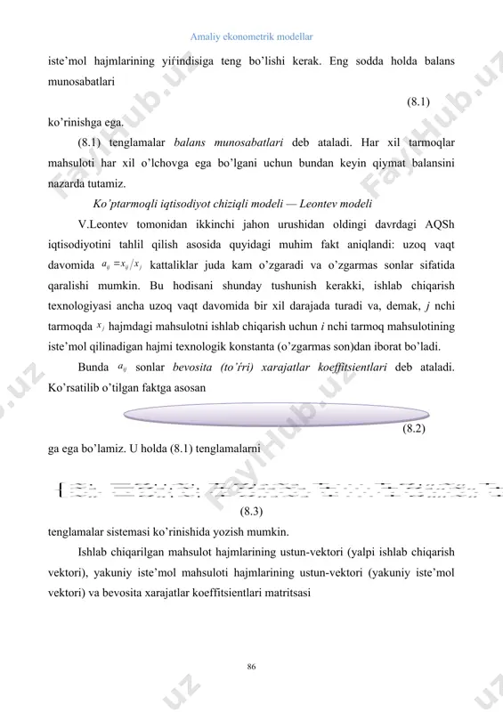 ishlab chiqarish texnologiyasi ancha uzoq vaqt davomida bir xil darajada turadi va, demak, j nchi tarmoqda hajmdagi mahsulotni ishlab chiqarish uchun i nchi tarmoq mahsulotining iste’mol qilinadigan hajmi texnologik konstanta (o’zgarmas son)dan iborat bo’ladi. bunda sonlar bevosita (to’ѓri) xarajatlar koeffitsientlari deb ataladi. ko’rsatilib o’tilgan faktga asosan (8.2) ga ega bo’lamiz. u holda (8.1) tenglamalarni (8.3) tenglamalar sistemasi ko’rinishida yozish mumkin. ishlab chiqarilgan mahsulot hajmlarining ustun-vektori (yalpi ishlab chiqarish vektori), yakuniy iste’mol mahsuloti hajmlarining ustun-vektori (yakuniy iste’mol vektori) va bevosita xarajatlar koeffitsientlari matritsasi , , (8.4) larni kiritamiz. u holda (9.3) tenglamalar sistemasi matritsa shaklida (8.5.) ko’rinishga ega. chiziqli tarmoqlararo balans tenglamasidan ikki maqsad uchun foydalanish mumkin. yalpi ishlab chiqarish vektori ma’lum bo’lgan birinchi, eng sodda holda yakuniy iste’mol vektori ni hisoblash talab qilinadi. ikkinchi holda rejalashtirish maqsadlari uchun chiziqli tarmoqlararo balans tenglamasidan masalaning quyidagi shaklida foydalaniladi: vaqt davri (masalan, bir yil) uchun yakuniy iste’mol vektori ma’lum bo’lib, yalpi ishlab chiqarish …