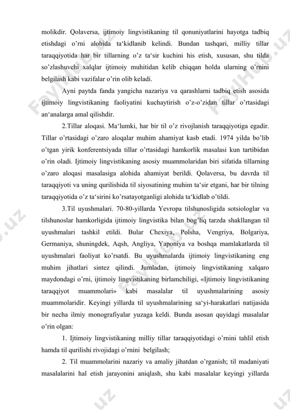 a mamlakatlarda til uyushmalari faoliyat ko’rsatdi. bu uyushmalarda ijtimoiy lingvistikaning eng muhim jihatlari sintez qilindi. jumladan, ijtimoiy lingvistikaning xalqaro maydondagi o’rni, ijtimoiy lingvistikaning birlamchiligi, «ijtimoiy lingvistikaning taraqqiyot muammolari» kabi masalalar til uyushmalarining asosiy muammolaridir. keyingi yillarda til uyushmalarining sa‘yi-harakatlari natijasida bir necha ilmiy monografiyalar yuzaga keldi. bunda asosan quyidagi masalalar o’rin olgan: 1. ijtimoiy lingvistikaning milliy tillar taraqqiyotidagi o’rnini tahlil etish hamda til qurilishi rivojidagi o’rnini belgilash; 2. til muammolarini nazariy va amaliy jihatdan o’rganish; til madaniyati masalalarini hal etish jarayonini aniqlash, shu kabi masalalar keyingi yillarda ko’pgina ilmiy va o’quv muassasalarida keng planda o’rganilib kelindi. ayniqsa, kiyev, minsk, toshkent, almaota, boku, dushanba, ashxabad, tbilisi, yerevan kabi shaharlarda ijtimoiy lingvistikaning muhim jihatlarini o’rganishga katta e‘tibor qaratildi. 3. tilning ijtimoiy va hududiy variantlari (dialektlari) ijtimoiy lingvistikaning asosiy o’rganish ob‘ktlaridan bo’lib, ijtimoiy va hududiy variant (diallektlar)dir. bu masalada golovin, bondaletovlarning qarashlarida muhim qonuniyatlar yuzaga keladi. xususan, til va uning yuzaga kelishida ijtimoiy …