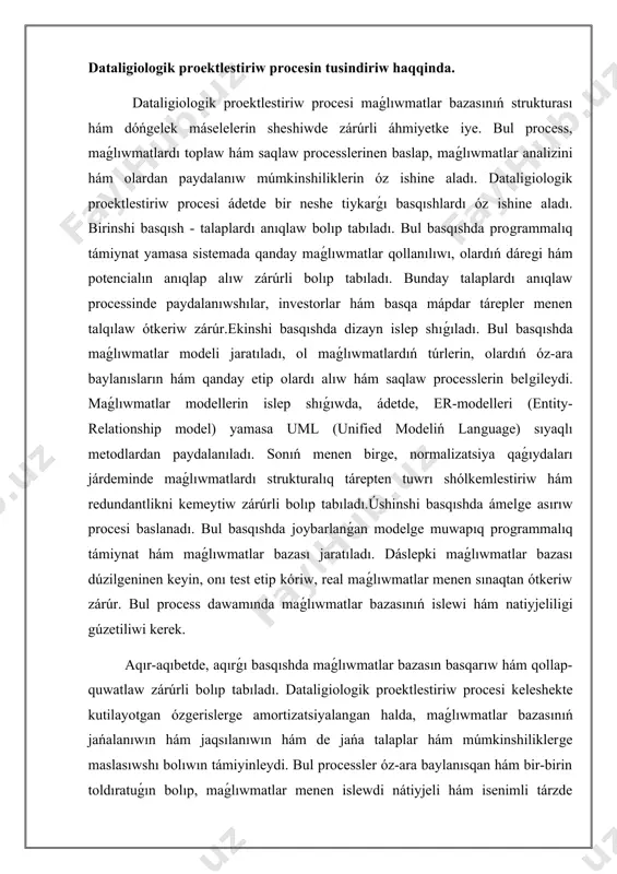 iologik proektlestiriw procesi keleshekte kutilayotgan ózgerislerge amortizatsiyalangan halda, maǵlıwmatlar bazasınıń jańalanıwın hám jaqsılanıwın hám de jańa talaplar hám múmkinshiliklerge maslasıwshı bolıwın támiyinleydi. bul processler óz-ara baylanısqan hám bir-birin toldıratuǵın bolıp, maǵlıwmatlar menen islewdi nátiyjeli hám isenimli tárzde aparıwǵa xızmet etedi. maǵlıwmatlar bazaları maǵlıwmatlardı saqlaw hám basqarıwdıń túrli usılların usınıs etedi. relatsion maǵlıwmatlar bazaları, mısalı, sql járdeminde strukturalıq maǵlıwmatlardı saqlawǵa arnalǵan. bular ádetde qatań birlespelerge iye, yaǵnıy keste kórinisinde maǵlıwmatlar bir-biri menen óz-ara baylanıslı. relatsion maǵlıwmatlar bazaları óz ishine keletuǵın kestedegi hár bir qatar ulıwma format hám dúzılıw menen birdey boladı. bul olardı maǵlıwmattı anıq hám tártipli saqlawǵa járdem beredi. ámeldegi bolǵan kóplegen relatsion maǵlıwmatlar bazalarına mysql, postgresql hám oracle kiredi. olardıń tiykarǵı qásiyetlerinen biri tranzaksiyalarni qollap-quwatlaw bolıp tabıladı, bul bolsa maǵlıwmatlar qawipsizligin támiyinleytuǵın acid qásiyetlerin óz ishine aladı. bunnan tısqarı, nosql maǵlıwmatlar bazaları ádetde strukturalıq bolmaǵan maǵlıwmatlardı saqlaw ushın qollanıladı. bul, óz gezeginde, maǵlıwmatlardıń túrli formatlarında saqlanıwı múmkinligin kórsetedi, bular …