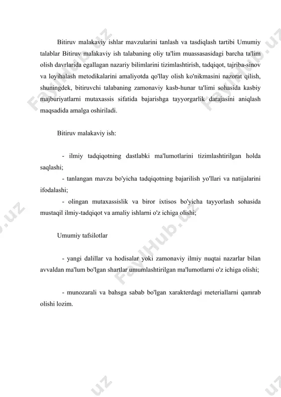 bu bilimlarini amalda qo'llay oladigan bo'lishi kerak. bitiruv malakaviy ish talabaning: - turli xil nuqtai nazarlarni hisobga olgan holda kasbiy-pedagogik masalalarning ko'proq maqbul variantlarini tanlashi va mantiqiy fikrlashi; - mavzuni aniq ifodalashi va uning dolzarblik darajasini baholashi; - qo'yilgan vazifalarni yechishda tanlangan metodlarni asoslashi; - manbalar, adabiyotlar va boshqa lug'aviy-axborot materiallari bilan mustaqil ishlashi; - ularni nazariy tahlil qilishi; - zarur dalillar, raqamli ma'lumotlarni tanlashi, ularni tahlil qilishi va sharhlashi, shuningdek, ularni jadval yoki boshqa illyustrativ shakllarda namoyish etishi; - asoslangan xulosalar chiqarishi, ishning ilmiy natijalarini ifodalashi va amaliy tavsiyalar berishi; - o'z fikrlarini xatosiz, adabiy tilda bayon etishi, ishni to'g'ri rasmiylashtirishi; - olingan natijalar taqdimotini zamonaviy axborot-kommunikatsion texnologiyalarni qo'llagan holda o'tkazishi kabi mahorati to'g'risida dalolat berishi lozim. bitiruv malakaviy ishning tarkibi va mazmuni: bitiruv malakaviy ishning kirish qismida malakaviy ishning dolzarbligi asoslanadi, amaliy ahamiyati, ilmiy yangilik yoki muammolik tomonlari aks ettiriladi, tadqiqot predmeti malakaviy ishda ko'rib chiqiladigan muammolar, ishning …