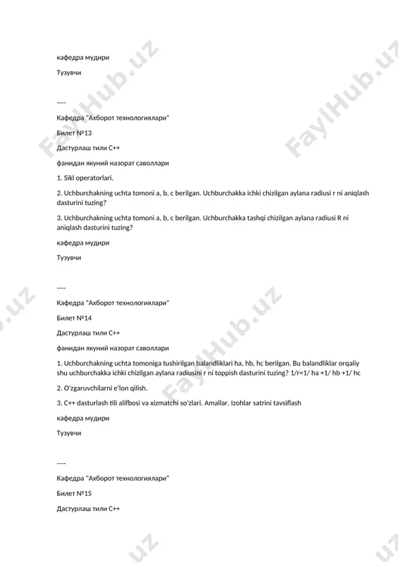 lish. 2. uchburchakning uchta tomoni a, b, c berilgan. bu uchburchakning yuzini s toppish dasturini tuzing? 3. kordinatalari x va y ga teng bo’lgan a (a(x,y)) nuqta berilgan. shu berilgan nuqtani kordinatalar o’qining qaysi choragida joylashgan ekanligini aniqlovchi dastur tuzing? кафедра мудири тузувчи ---- кафедра "ахборот технологиялари" билет №23 дастурлаш тили с++ фанидан якуний назорат саволлари 1. shartli operatorning qisqa ko'rinishi. 2. shartli operatorning uzun ko'rinishi. 3. uchburchakning uchta tomoni a, b, c berilgan. uchburchakning balandligi va mediyanasi orasidagi masofani x ni xisoblash dasturini tuzing? xa=isqr(b)-sqr(c)/2a кафедра мудири тузувчи ---- кафедра "ахборот технологиялари" билет №24 дастурлаш тили с++ фанидан якуний назорат саволлари 1. uchburchakning uchta tomoni a, b, c berilgan. uchburchakka ichki chizilgan aylana radiusi r ni aniqlash dasturini tuzing? 2. uchburchakning uchta uchi kordinatalari bilan a(x1,y1), b(x2,y2), c(x3,y3) berilgan. bu uchburchakning ixtiyoriy mediyanasini uzunligini aniqlovchi dastur tuzing? ma=1/2sqrt (2(sqr(b) + sqr(c))- sqr(a)) 3. kordinatalari x va y ga teng …