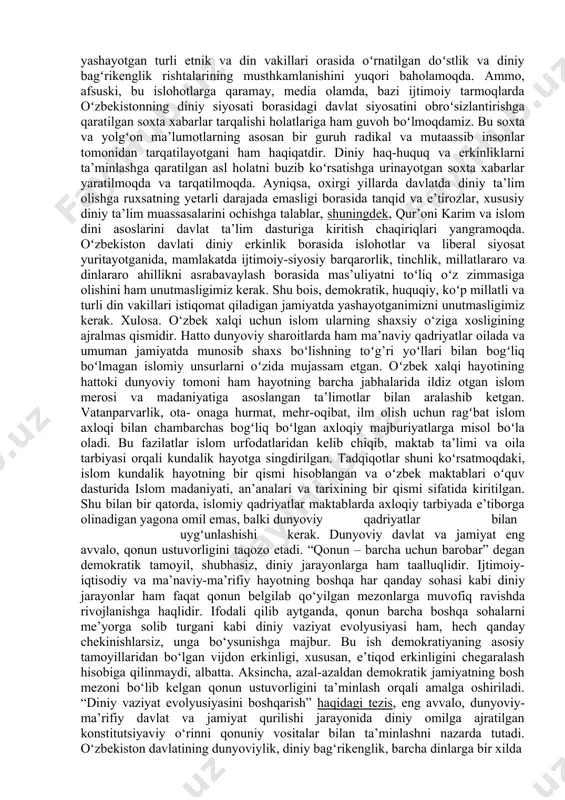 iloyatlarda kalom, hadis, fiqh, aqida ilmi va tasavvufni oʻrganishga ixtisoslashgan bir qancha ilmiy markazlarning ochilgani ham tahsinga sazovor ishlardan hisoblanadi. o‘zbekiston respublikasi prezidenti shavkat mirziyoev rahbarligida hayotga tatbiq etilayotgan keng koʻlamli islohotlar mamlakatimizda elatlar orasidagi ahillik va diniy bagʼrikenglik muhitini shakllantirish uchun mustahkam asos boʻlib xizmat qilmoqda. 2017-2021-yillarda o‘zbekiston respublikasini rivojlantirishning beshta ustuvor yoʻnalishi boʻyicha harakatlar strategiyasida xavfsizlik, diniy bagʼrikenglik va millatlararo totuvlikni taʼminlashga alohida eʼtibor qaratildi. so’nggi yillarda diniy-maʼrifiy yo’nalishlarda ko’pgina islohotlarning amalga oshirilganini ta’kidlashimiz mumkin. bu islohotlar albatta oʻzbekistonda istiqomat qilayotgan elatlar orasida ahillik va diniy bagʼrikenglik muhitini shakllantirishga xizmat qilishi shubhasizdir. oʻzbekiston prezidenti tashabbusi bilan faoliyat koʻrsatishni boshlagan ushbu ziyo maskanlari islom dinining haqiqiy insonparvarlik va ezgulik mazmunini anglab yetishimizga xizmat qiladi. soʻnggi yillarda oʻzbekistonda din va ma’rifat sohalarida bir qator keng koʻlamli islohotlar amalga oshirildi. jahon hamjamiyati mamlakatda yashayotgan turli etnik va din vakillari orasida oʻrnatilgan doʻstlik va diniy bagʻrikenglik rishtalarining musthkamlanishini yuqori baholamoqda. ammo, afsuski, …