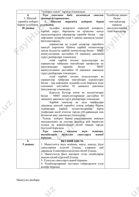 исмнинг доимий жойлашув пунктидан ташқарида вазифаларни бажариш вақтида ммт вазиятдан ва бажариладиган вазифалардан келиб чиқиб, ҳафтада бир мартадан кам бўлмаган ҳолда “ахборот соати” тарзида ўтказилади. талабалар диққат билан тинглайдилар керакли маълумотларини ёзиб борадилар. 4. 3. шахсий таркибга ахборот бериш услубияти. 20 дақиқа ўқув саволини баён қиламан,ва саволни ёритишга киришаман. 3. шахсий таркибга ахборот бериш услубияти. мудофаа вазирлиги марказий аппарати, ҳарбий округ, бирлашма ва қўшилма ҳамда муассасалардаги офицерлар таркиби билан – ҳар ҳафтанинг душанба куни 5 дақиқа давомида хизмат йиғилишларида; сержантлар ва оддий аскарлар таркибига мансуб шартнома бўйича ҳарбий хизматчилар ҳамда муддатли ҳарбий хизматчилар билан – ммт машғулотининг дастлабки 10 дақиқаси давомида гуруҳ раҳбарлари томонидан; олий ҳарбий таълим муассасалари ва сержантлар тайёрлаш мактаблари профессор ва ўқитувчилари таркиби билан – ммт машғулотининг дастлабки 10 дақиқаси давомида гуруҳ раҳбарлари томонидан; олий ҳарбий таълим муассасалари ва сержантлар тайёрлаш мактаблари курсантлари билан – ҳар ҳафтанинг душанба куни биринчи ўқув соатининг дастлабки 10 дақиқаси давомида ўқитувчилар …