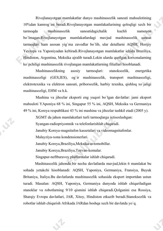 iqariladi (2006 y). aviaraketa va kosmik sanoati bo`yicha aqsh alohida ahamiyatga ega hisoblanadi.yirik firmalari: boing (52%), makdonell, (fransiya, gfr, buyuk britaniya) aerobuslar. mdh davlatlarida ham aviasiya sanoati yaxshi rivojlangan (an, tu, il, mig).rivojlanayotgan davlatlar ichida braziliya o`zining aviasiya sanoati bilan ajralib turadi.embraer (17%) firmasi o`rtacha samolyotlar ishlab chiqaradi. dengiz kemalari ishlab chiqarish bo`yicha yaponiya va janubiy koreya, harbiy kemachilik bo`yicha aqsh oldinda turadi. transport mashinasozligining asosini avtomobilsozlik egallaydi.yaponiya va aqsh yiliga 10 mln.donadan ortiq yengil va yuk avtomobillarini ishlab chiqarib jahonda yetakchi. jahonda yiliga 62 mln. donadan ortiq avtomobillar ishlab chiqariladi (2006 y.) jahonda yengil avtomobillar ishlab chiqarish: (1995 y.ming dona hisobida). 1.yaponiya-7616 7.buyuk britaniya-1532 2.aqsh-6500 8.kanada-1350 3.germaniya-4507 9.italiya-1241 4.fransiya-3210 10.braziliya-1100 5.ispaniya-1998 11.rossiya-835 6.janubiy koreya-1900 12.o`zbekiston-70000 (2005 y) dunyo kimyo sanoati. ximiya sanoati elektr energiyasini va mashinasozlik bilan birga fti taraqqiyotini belgilaydi.uning mahsulotlarini –mashinasozlik (plastmassa, oyna), to`qimachilik (sun`iy tola, bo`yoqlar), qishloq xo`jaligi (o`g`itlar, zaharli ximikatlar), transport (motor yoqilg`isi, surtish moylari, …