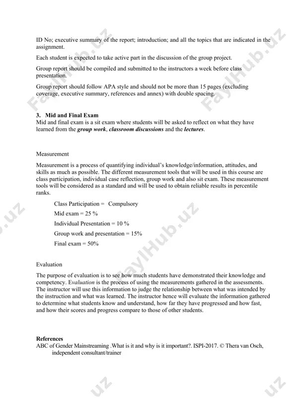 investing time and energy in their daily lessons and projects. hence for this course continuous assessment will be used throughout the course. 1. collaborative learning students will actively participate in class discussions. collaborative learning is where students are given time to interact and learn within the larger group settings based on a given subject. for the semester students will have collaborative learning sessions where they will be able to assess and reflect on different gender concepts, gender based violence and human rights and women’s rights. at the end of each collaborative learning sessions all students are expected to write individual summary note so that they can present it at the end or beginning of class. 2. group project work students will be asked to identify one gender based violence (gbv) that is common in the community that they grow up. they are required to review relevant and related literature including …