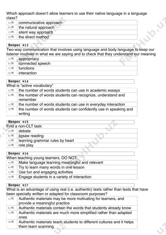 relevant b)π try to learn many words in one lesson c)π use fun and engaging activities d)π engage students in a variety of interaction вопрос №17 what is an advantage of using real (i.e. authentic) texts rather than texts that have been specially written or adapted for classroom purposes? a)π authentic materials may be more motivating for learners, and provide a meaningful practice b)π authentic materials contain the words that students already know c)π authentic materials are much more simplified rather than adapted ones d)π authentic materials teach students to different cultures and it helps them learn scanning вопрос №18 find the examples of fluency based activities a)π disagreeing politely, fill-in-the blank activities b)π telling stories, anecdotes and taking part in discussion c)π using past tenses in stories, using intonation to show doubt d)π information gap activities, drilling вопрос №19 what is not the element of a good lesson plan? …