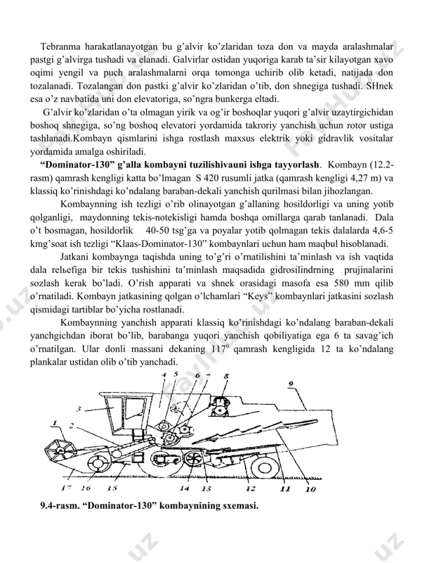 tug’diradi. g’alla rotorli barabanning birinchi yarmidan o’tgandayok don deyarli boshoqdan ajralib bo’ladi, shuning uchun ham rotorning ikkinchi yarmida somon elanadi, don va boshoq qoldiqlari ajratib olinadi. bu jarayon oddiy kombayndagi somon elagich ishi o’rnini bosadi. qobiqdagi teshiklardan pastga tushgan don va mayda aralashmalar shnek yordamida tozalash qismiga, uning yuqori g’alviri ustiga yetqazib beradi. tebranma harakatlanayotgan bu g’alvir ko’zlaridan toza don va mayda aralashmalar pastgi g’alvirga tushadi va elanadi. galvirlar ostidan yuqoriga karab ta’sir kilayotgan xavo oqimi yengil va puch aralashmalarni orqa tomonga uchirib olib ketadi, natijada don tozalanadi. tozalangan don pastki g’alvir ko’zlaridan o’tib, don shnegiga tushadi. shnek esa o’z navbatida uni don elevatoriga, so’ngra bunkerga eltadi. g’alvir ko’zlaridan o’ta olmagan yirik va og’ir boshoqlar yuqori g’alvir uzaytirgichidan boshoq shnegiga, so’ng boshoq elevatori yordamida takroriy yanchish uchun rotor ustiga tashlanadi.kombayn qismlarini ishga rostlash maxsus elektrik yoki gidravlik vositalar yordamida amalga oshiriladi. “dominator-130” g’alla kombayni tuzilishivauni ishga tayyorlash. kombayn (12.2-rasm) qamrash …