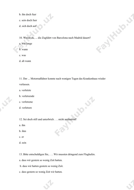 gehe ziemlich oft ins kino. - welcher ... film hat dir denn am besten gefallen? a. neue b. neuen c. neu d. neuem 33. martin, ... uns doch bitte morgen, das regal aufzubauen. a. hilf b. helfe c. helft d. hilfst 34. hat peter ... hausaufgaben nicht gemacht? - nein, er war krank. a. seine b. unseren c. ihren d. mein 35. bei den gestrigen wahlen ist die regierende partei ... opposition besiegt worden. a. von der b. aus der c. gegen die d. mit der 36. bist du immer noch hier? - ja, es regnet so stark. ... warte ich noch. a. deshalb b. dieses c. dabei d. dafür 37. kommst du heute abend mit ins kino? - das geht nicht, ich muss ... kleinen bruder aufpassen. a. auf meinem b. nach meinem c. auf meinen d. ueber meinen 38. ich bin einfach mitgekommen, ... fragen, ob es euch …