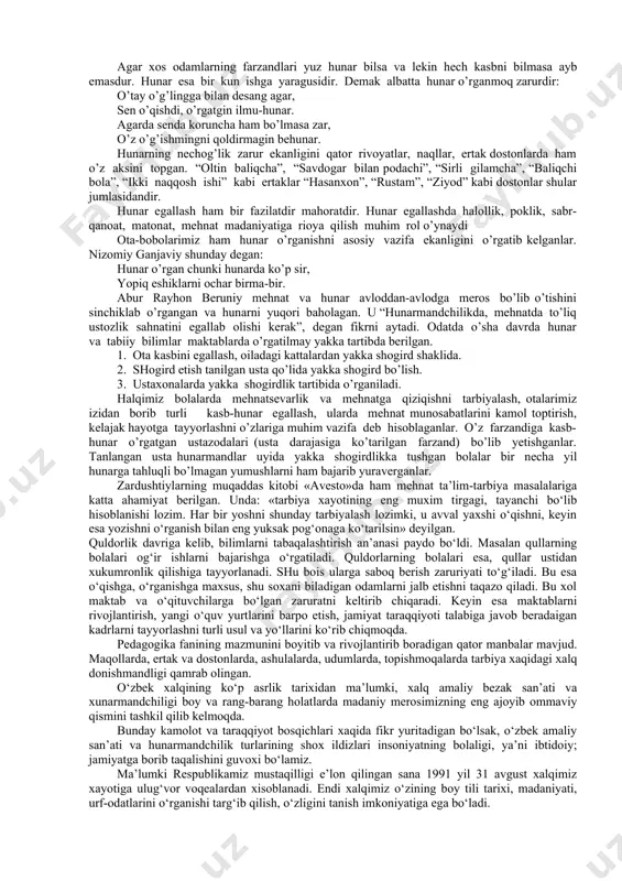 ni muammoli tarzda o‘quvchilarga yetkazadi. o‘quvchilar kasb nomini topishi uchun ikki yoki undan ortiq kasb egalarini nomlarini aytadi. o‘qituvchi keyingi muammoli javoblarni davom ettiradi. o‘quvchilarning o‘ylagan kasblari birin-ketin noto‘g‘ri ekanligi aniqlanadi va ro‘yxatdan o‘chirib tashlanadi. natijada o‘qituvchi o‘ylagan kasb egasini nomi aniqlanadi. odam hunarning yaxshi va yomon sifatlarini bilgandagina hunarga oid bilimlarni mukammal egallashi, hunarmandlar ahlini qo’llab-quvvatlashi mumkin. darhaqiqat sharq mutafakkir allomalari hunar va hunarmandlarga katta ehtibor berganlar. jumladan, alisher navoiy o’z zamonasida zargarlar, kulollar, tikuvchilar kabi turli tuman hunar sohiblarining hammasiga zo’r hafsala, qunt, ehtibor bilan maslahatlar berib, husniga rag’bat ko’rsatib, hamda ularga homiylik qilganlar. alisher navoiyning fikricha “inson bo’lib dunyoga keldingmi? biron-bir kasbni egalla, hunar o’rgan, shunda dunyodan hammomga kirib toza yuvinib chiqmagan kishidek o’tmaysan”- deydilar. shuningdek donishmandlarimiz ugit qilganlarki, vaqtida ilm hunarga muhabbat qo’ying, o’rgatilgan narsalarni yodingizda tuting, ilim hunar o’rganishga chin ixlos bilan kirishing, yoshligingizni bekorga o’tkazmang. hattoki, ulug’ shayxlarimizning o’zlari ham biror hunar egasi bo’lganlar. …