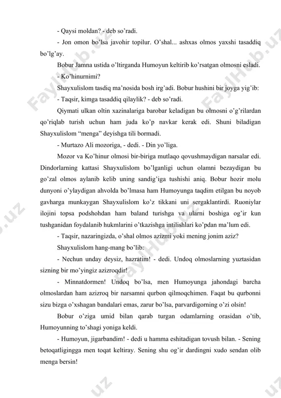 uloqlarini ding qilib turardilar. bobur umumiy jimlikdan humoyunning boshidan uch marta aylandi-yu: - e, parvardigor! - deb iltijo qildi. - menki boburmen, agar jon berish mumkin bo’lsa, umri jonimni humoyunga qurbon qildim! azroyil mening jonimni olsinu xudo humoyunga shifo bersin! mohim begim yig’idan to’xtab, boburga qo’rquv aralash hayrat bilan tikilib turardi. keksa shayxulislom esa hozirning o’zidayoq humoyunning sog’ayib ketishini va boburning holsizlanib yiqilishini kutganday ancha vaqt ota-bolaga baqrayib qarab turdi. lekin kutilmagan mo’jiza yuz bermadi. behush humoyun alahlab bir nima dedi-da, yana jim bo’ldi. bobur boshini quyi solib xobgohdan sekin chiqib ketdi. unda hyech qanday o’zgarish yuz bermagani esa shayxulislomni sarosimaga soldi” (“yuulduzli tunlar”, t., 1979, 483-485 betlar). tarixiy fakt, hujjat bilan badiiy kashfni solishtirib ko’rish uchun, ataylab, ikki manbani ham to’liq keltirdik. ko’rayapsizki, ikkalasida ham bobur o’g’liga kelgan ajalni o’ziga oladi. tarixiy aniq hujjatda aytilishicha, murtazo ali mozoriga boruvchidan “xudoyo, agar jon o’rniga jon berish mumkin bo’lsa, menki boburmen, …