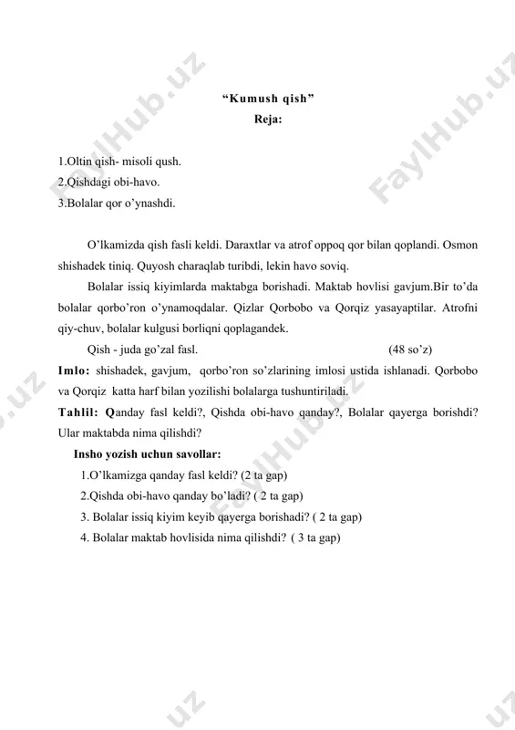 yordam berish uchun dalaga kelishdi. ular poliz ekinlaridan sholg’om, sabzi, tarvuz, qovunni terib olishdi. qarashsa, olma daraxtidagi olmalar ham terilmapti. botir olmani terib, savatlarga joyladi. karim yer og’darishga dehqon boboga yordam berdi. dehqon bobo ularga rahmat aytdi. (69 so’z) “bizning oila” reja: 1.oila- muqaddas go’sha. 2. bizning oila katta. 3. men oilamni qadrlayman. oila - muqaddas go’sha hisoblanadi. har kim o’z oilasi bilan faxrlanadi. bizning oila katta. bobom, buvim,dadam,oyim, men va singlim. bobom va buvim oilamiz farishtasi. ular bizga to’g’ri pand-nasihat berishadi. dadam bankda ishlaydi. u hisobchi. ishdan bo’sh vaqtida bog’dagi daraxtlarga qaraydi. men dadamga ko’maklashaman. onam o’qituvchi. uyda bizga shirin taomlar pishirib beradi. singlim oyimga yordam beradi. ukam va men maktabda o’qiymiz. men ukamga uyga vazifalarni bajarishda yordamlashaman. men oilmizni sevaman. (71 so’z) “yaxshilikka yomonlik” reja: 1. chol ilonni qutqardi. 2. yaxshilikka yomonlik. 3. tulki ilonni jazosini berdi. tuya minib, sahroda ketayotgan chol ilonni olov ichida qolganini ko’rib qolibdi. …