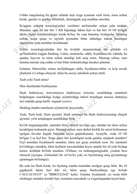 sh, xash kodi, hash qiymati, hash summasi bu hash funktsiyasining chiqish qiymati, ya'ni aniqlangan uzunlikdagi blok. ko'rib turganingizdek, atamalar biroz obrazli tavsifga ega, ulardan bu nima uchun kerakligini tushunish qiyin. shuning uchun, men darhol kichik bir misol keltiraman (qolgan ilovalar haqida birozdan keyin gaplashaman). aytaylik, sizda 10 gb bo'lgan 2 ta fayl bor. sizga qaysi biri kerakligini tezda qanday aniqlash mumkin? fayl nomidan foydalanish mumkin, lekin uni qayta nomlash oson. siz sanalarni ko'rishingiz mumkin, lekin fayllarni nusxalashdan keyin sanalar bir xil yoki boshqa ketma -ketlikda bo'lishi mumkin. o'lcham, siz tushunganingizdek, yordam bera olmaydi (ayniqsa, o'lchamlari bir xil bo'lsa yoki siz baytlarning aniq qiymatlariga qaramagan bo'lsangiz). bu erda bu hash kerak, bu faylning manba matnidan tuzilgan qisqa blok. bu 10 gigabaytli ikkita fayl ikki xil, lekin qisqa hashcodlarga ega bo'ladi ("accac43535" va "bbb3232a42" kabi). ulardan foydalanib, siz tezda bilib olishingiz mumkin kerakli fayl, nomlarni nusxalash va o'zgartirgandan keyin ham. eslatma: hash …