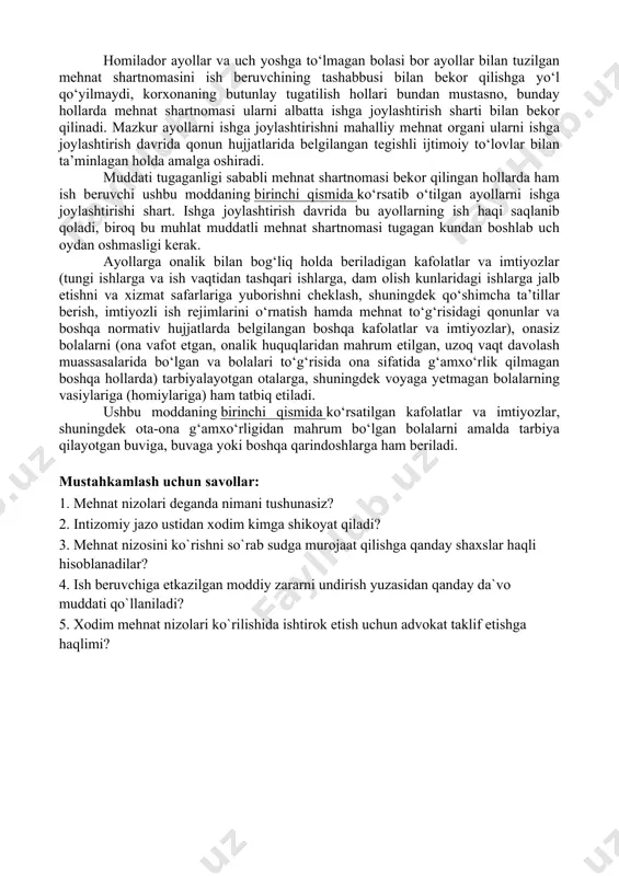aq to‘lagan holda oyiga qo‘shimcha bir dam olish kuni beriladi. ayollarga tuqqunga qadar yetmish kalendar kun va tuqqanidan keyin ellik olti kalendar kun (tug‘ish qiyin kechgan yoki ikki va undan ortiq bola tug‘ilgan hollarda — yetmish kalendar kun) muddati bilan homiladorlik va tug‘ish ta’tillari berilib, davlat ijtimoiy sug‘urtasi bo‘yicha nafaqa to‘lanadi. homiladorlik va tug‘ish ta’tili jamlangan holda hisoblab chiqilib, tug‘ishga qadar amalda bunday ta’tilning necha kunidan foydalanilganidan qat’i nazar ayolga to‘liq beriladi. homiladorlik va tug‘ish ta’tili tugaganidan keyin ayolning xohishiga ko‘ra, unga bolasi ikki yoshga to‘lgunga qadar bolani parvarishlash uchun ta’til berilib, bu davrda qonun hujjatlarida belgilangan tartibda nafaqa to‘lanadi. ayolga, uning xohishiga ko‘ra, bolasi uch yoshga to‘lgunga qadar bolani parvarishlash uchun ish haqi saqlanmaydigan qo‘shimcha ta’til ham beriladi. bolani parvarishlash uchun beriladigan ta’tillardan bolaning otasi, buvisi, buvasi yoki bolani amalda parvarishlayotgan boshqa qarindoshlari ham to‘liq yoki uni qismlarga bo‘lib foydalanishlari mumkin. ayol yoki ushbu moddaning uchinchi qismida ko‘rsatilgan shaxslar …