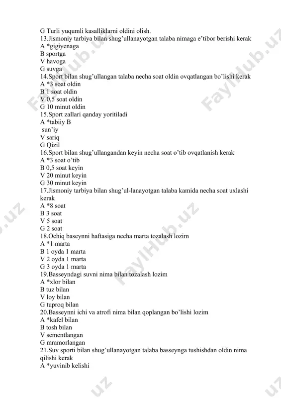 n shug’ullangandan keyin necha soat o’tib ovqatlanish kerak a *3 soat o’tib b 0,5 soat keyin v 20 minut keyin g 30 minut keyin 17.jismoniy tarbiya bilan shug’ul-lanayotgan talaba kamida necha soat uxlashi kerak a *8 soat b 3 soat v 5 soat g 2 soat 18.ochiq baseynni haftasiga necha marta tozalash lozim a *1 marta b 1 oyda 1 marta v 2 oyda 1 marta g 3 oyda 1 marta 19.basseyndagi suvni nima bilan tozalash lozim a *xlor bilan b tuz bilan v loy bilan g tuproq bilan 20.basseynni ichi va atrofi nima bilan qoplangan bo’lishi lozim a *kafel bilan b tosh bilan v sementlangan g mramorlangan 21.suv sporti bilan shug’ullanayotgan talaba basseynga tushishdan oldin nima qilishi kerak a *yuvinib kelishi b ovqatlanishi v uxlashi g suv ichishi 22.suzishga qatnayotgan talaba qanday kiyinishi kerak a *maxsus suzish kiyimini b alinpiykasini v oyoq kiyimini g shapkasini 23.sport zallari qanday bo’yalgan …