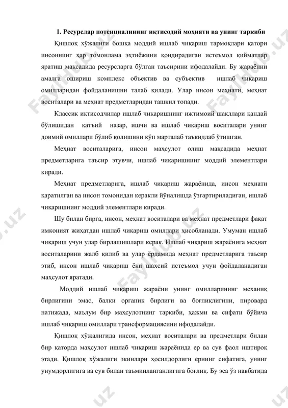 а, унинг унумдорлигига ва сув билан таъминланганлигига боғлиқ. бу эса ўз навбатида қишлоқ хўжалик тармоқларининг самарадорлигини оширишга шароит яратади. инсон меҳнати, ер, сув, меҳнат воситаси ва меҳнат предмети қишлоқ хўжалигида маҳсулотларни ишлаб чиқариш жараёнини амалга оширувчи зарурий шароит ва омиллардир, бинобарин унинг ресурсларидир. демак, қишлоқ хўжалиги ишлаб чиқариш ресурслари–меҳнат, ер, сув ва моддий ресурслар -қишлоқ хўжалик маҳсулотлари ишлаб чиқариш ва сотиш жараёнида фойдаланилади ва унинг потенциалини ташкил этади. қишлоқ хўжалиги ишлаб чиқариш ресурслари, сифат жиҳатдан бир-биридан фарқ қилса ҳам, уларнинг бир қатор умумий томонлари мавжуд: - ишлаб чиқариш жараёнида қатнашишнинг потенциал имкониятларига ва уларни истеъмол қилишнинг унумли характерига эга. мос равишда, қишлоқ хўжалиги ишлаб чиқариш ресурслари ишлаб чиқариш жараёнига кирмагунча алоҳида-алоҳида бўлади. жараён бошлангандан кейин бирлашади; - жамият иқтисодий ривожланишининг ҳар бир этапида ҳажм ва таркиб жиҳатдан чегараланиш характерлидир; демак, хулоса шуки, маҳсулот яратишда қатнашадиган элементларнинг ҳаммаси ҳам, ишлаб чиқариш ресурслари бўлавермайди. мисол учун, ҳаво ишлаб чиқариш жараёнида бевосита ва …