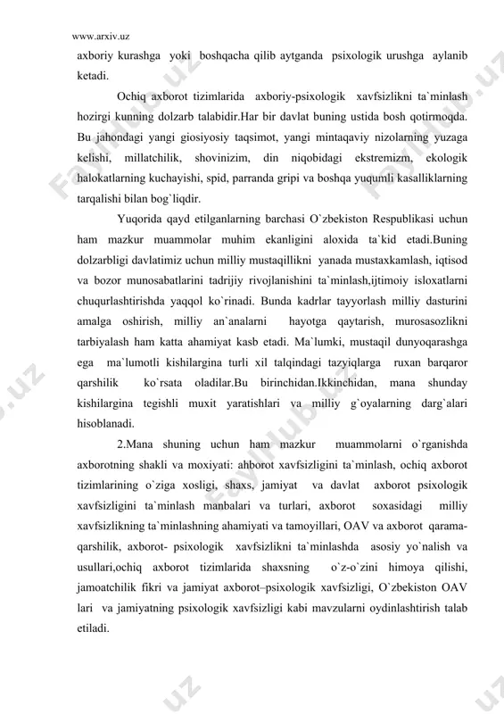 sullari,ochiq axborot tizimlarida shaxsning o`z-o`zini himoya qilishi, jamoatchilik fikri va jamiyat axborot–psixologik xavfsizligi, o`zbekiston oav lari va jamiyatning psixologik xavfsizligi kabi mavzularni oydinlashtirish talab etiladi. yuqorida sanab o`tilgan mavzularni o`rganishda axborot, axborot xavfsizlik, milliy manfaatlar, axborot soxasidagi milliy manfaatlarga bo`lgan xavf, manbalari, jamoatchilik fikri, ochiq axborot tizimlari, globallashuv, axboriy qarama-qarshilik, axborot –psixologik kurash, oav lari, ongliylik, idroklash, aks ettirish, manikulyatsiya qilish, psixologik qo`paruvchilik, ijtimoiy targ`ibot, jamoatchilik ongi, insonni xufiyona boshqarish va boshqalarga alohida e`tibor qaratish joiz. psixologiya, sotsiologiya, falsafa, oav nazariyalaridan olingan bu tushuncha va terminlar fanni chuqurroq tushunishga, uning asosiy mazmuni, usullari va yo`sinlarini, ya`ni ochiq axborot tizimlarida foydalanayotgan usullarini idrok etishga, demak, ijobiy g`oyalarni salbiy g`oyalardan farqlay olishga ko`maklashadi.ma`lumki, har qanday dalil, xodisa yoki voqea turlicha talqin etilishi mumkin, shunga bog`liq tarzda auditoriya tomonidan qabul etilishi ham mumkin.shuning uchun avvalboshidanoq, tushunchaviy apparatni belgilab olish, uni sharxlash lozim, shundan kelib chiqqan holda biror xodisa yoki voqeani biz qanday idrok …