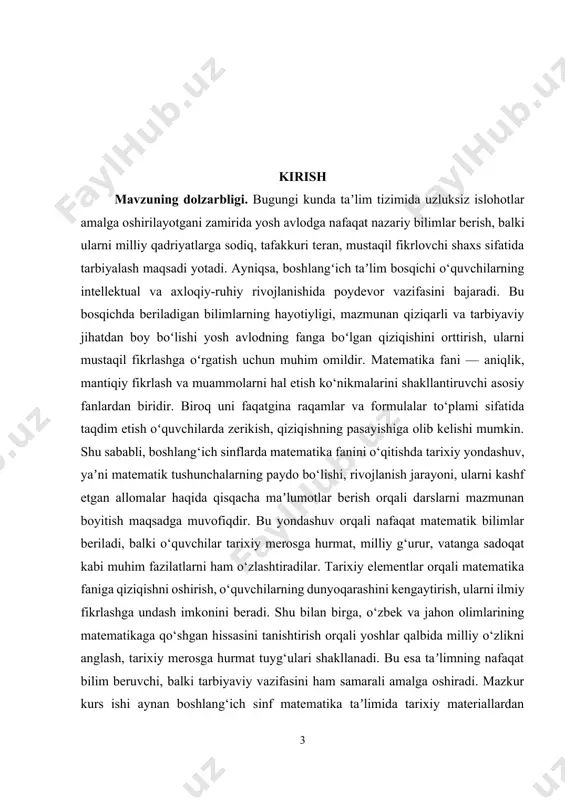 odik talablarni o‘rganish. 2. matematika fanining tarixiy rivojlanishi, qadimgi va oʻrta asr allomalari ilmiy merosini tahlil qilish hamda uni boshlangʻich taʼlimga integratsiyalash imkoniyatlarini aniqlash. 3. tarixiy elementlardan foydalangan holda matematika darslarini tashkil etish metodikasini ishlab chiqish. 4. boshlangʻich sinf o‘quvchilarining yosh xususiyatlariga mos tarixiy materiallarni tanlash va taqdim etish usullarini aniqlash. 5. tarixiy elementlar asosida tashkil etilgan darslarning o‘quvchilarda fanga qiziqish va tafakkurni rivojlantirishga ta’sirini o‘rganish. 6. o‘rganilgan tajriba asosida metodik tavsiyalar ishlab chiqish. kurs ishining obyekti. boshlangʻich taʼlim tizimida matematika fanini o‘qitish jarayoni. kurs ishining predmeti. boshlangʻich sinflarda matematika darslarida tarixiy elementlardan foydalanishning mazmuni, metodikasi va taʼlimiy-tarbiyaviy imkoniyatlari. kurs ishining tuzilishi: kirish, 2 ta bob, umumiy xulosa va foydalanilgan adabiyotlar ro‘yxatidan iborat. i-bob. boshlangʻich sinflarda matematika taʼlimida tarixiy elementlarning oʻrni va ahamiyati 1.1. matematika fanining tarixiy taraqqiyoti va uning boshlangʻich taʼlimdagi aks ettirilishi matematika insoniyat tafakkurining eng qadimiy va muhim sohalaridan biridir. uning rivojlanish tarixi insoniyat sivilizatsiyasining shakllanishi bilan …