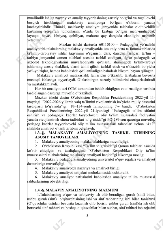 f-134-sonli farmonining 7-v bandi, о‘zbekiston respublikasi prezidentining 2022-yil 21-iyundagi “pedagogik ta’lim sifatini oshirish va pedagogik kadrlar tayyorlovchi oliy ta’lim muassalari faoliyatini yanada rivojlantirish chora-tadbirlari to‘g‘risida”gi pq-289-son qaroriga muvofiq, pedagog kadrlar tayyorlaovchi oliy ta’lim muassasalari talabalari uchun “4+2” shaklida amaliyot o’tash tartibini belgilaydi. 1.3.-§. malakaviy amaliyotning tashkil etishning asosiy tamoyillari. 1. malakaviy amaliyotning malaka talablariga muvofiqligi. 2. о‘zbekiston respublikasi “ta’lim tо‘g‘risida”gi qonun talablari asosida kо‘rib chiqilgan va tasdiqlangan. “о‘zbekiston respublikasi oliy ta’lim muassasalari talabalarining malakaviy amaliyoti haqida”gi nizomga mosligi. 3. malakaviy pedagogik amaliyotning universitet о‘quv rejalari va amaliyot dasturlariga muvofiqligi. 4. malakaviy amaliyotda nazariya va amaliyot birligi. 5. malakaviy amaliyot natijalari muhokamasida oshkoralik. 6. malakaviy amaliyot natijalarini baholashda amaliyot ta’lim muasasasi rahbarlarining obyektivligi. 1.4.-§. malaviy amaliyotning mazmuni 1.talabalarning o‘quv va tarbiyaviy ish olib boradigan guruh (sinf) bilan, ushbu guruh (sinf) o‘qituvchisining ishi va sinf rahbarining ishi bilan tanishuvi (o‘quvchilar ustidan bеvosita kuzatish olib borish, ushbu guruh (sinf)da ish olib boruvchi sinf …