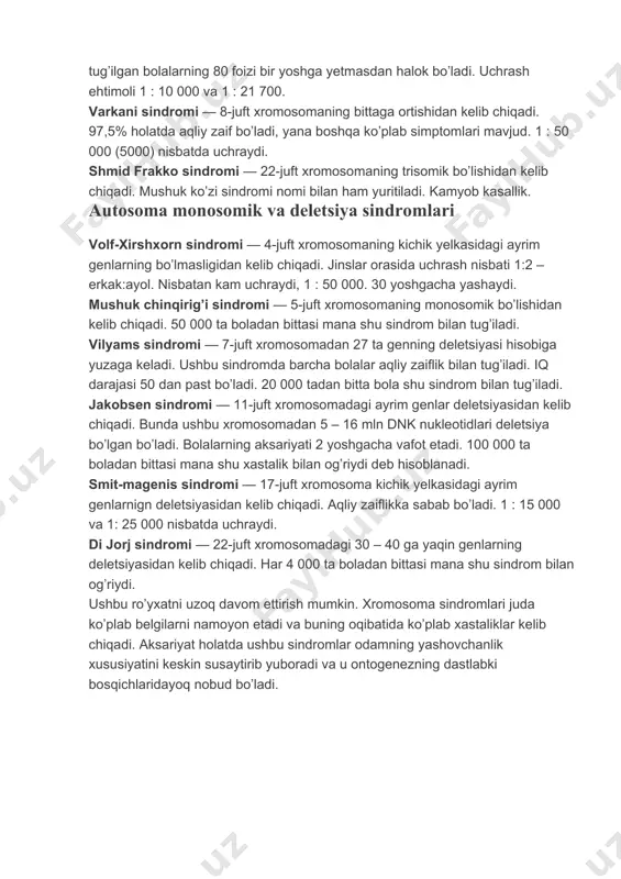 bitta bola shu sindrom bilan tug’iladi. jakobsen sindromi — 11-juft xromosomadagi ayrim genlar deletsiyasidan kelib chiqadi. bunda ushbu xromosomadan 5 – 16 mln dnk nukleotidlari deletsiya bo’lgan bo’ladi. bolalarning aksariyati 2 yoshgacha vafot etadi. 100 000 ta boladan bittasi mana shu xastalik bilan og’riydi deb hisoblanadi. smit-magenis sindromi — 17-juft xromosoma kichik yelkasidagi ayrim genlarnign deletsiyasidan kelib chiqadi. aqliy zaiflikka sabab bo’ladi. 1 : 15 000 va 1: 25 000 nisbatda uchraydi. di jorj sindromi — 22-juft xromosomadagi 30 – 40 ga yaqin genlarning deletsiyasidan kelib chiqadi. har 4 000 ta boladan bittasi mana shu sindrom bilan og’riydi. ushbu ro’yxatni uzoq davom ettirish mumkin. xromosoma sindromlari juda ko’plab belgilarni namoyon etadi va buning oqibatida ko’plab xastaliklar kelib chiqadi. aksariyat holatda ushbu sindromlar odamning yashovchanlik xususiyatini keskin susaytirib yuboradi va u ontogenezning dastlabki bosqichlaridayoq nobud bo’ladi. image1.jpeg